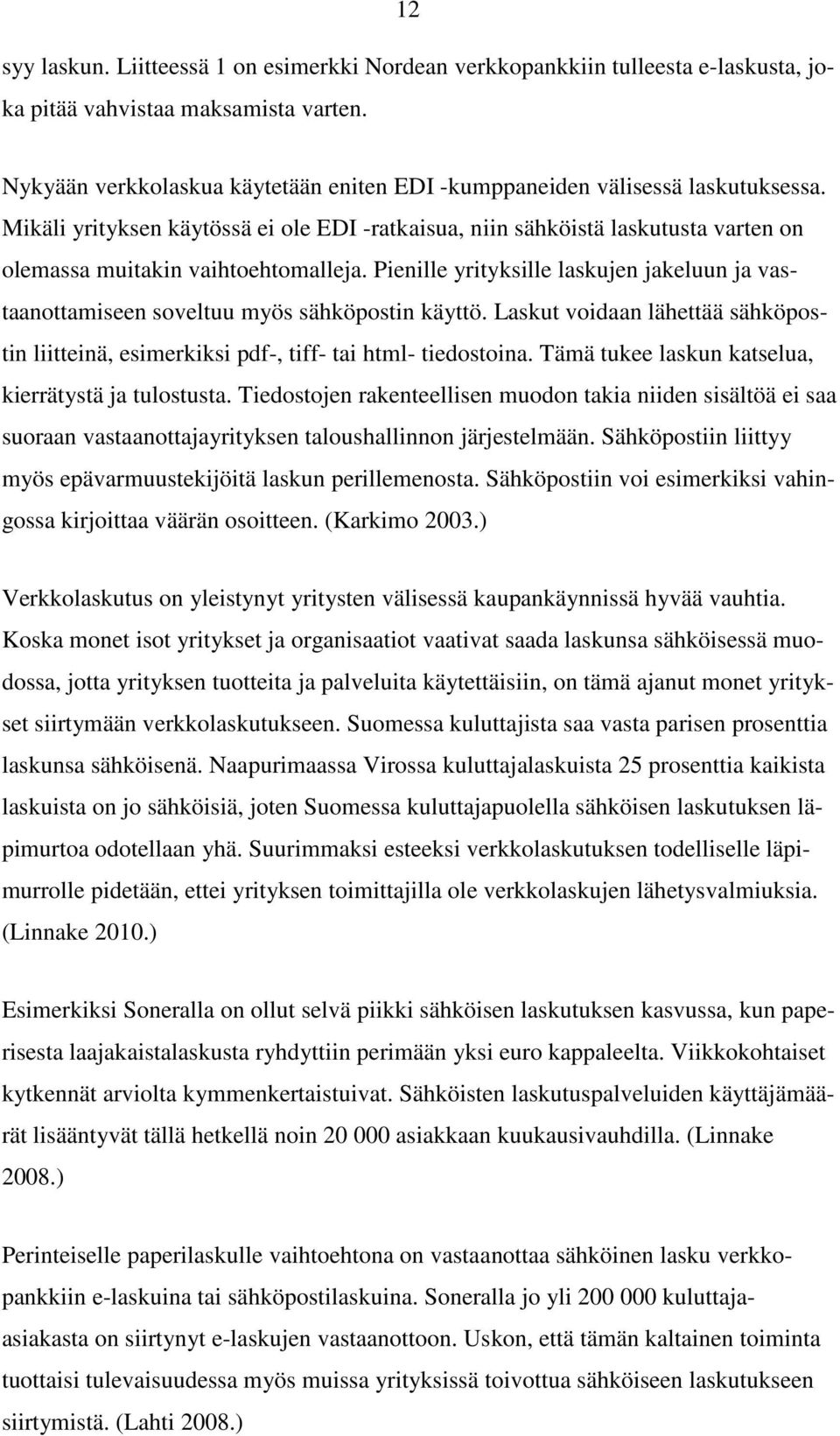 Mikäli yrityksen käytössä ei ole EDI -ratkaisua, niin sähköistä laskutusta varten on olemassa muitakin vaihtoehtomalleja.