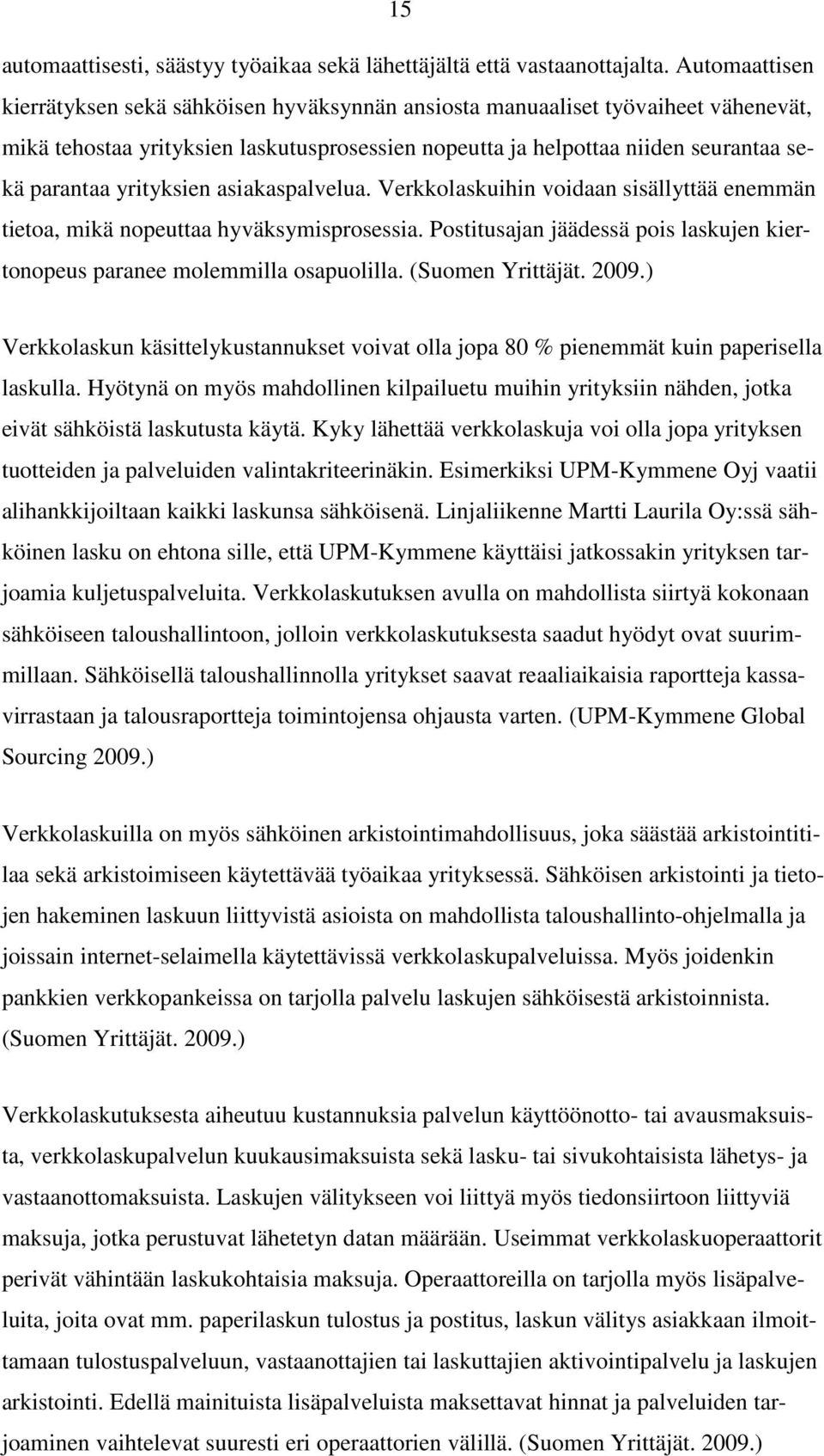 yrityksien asiakaspalvelua. Verkkolaskuihin voidaan sisällyttää enemmän tietoa, mikä nopeuttaa hyväksymisprosessia. Postitusajan jäädessä pois laskujen kiertonopeus paranee molemmilla osapuolilla.