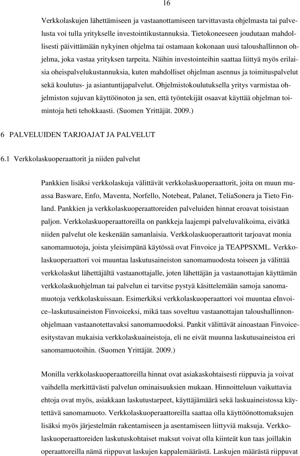 Näihin investointeihin saattaa liittyä myös erilaisia oheispalvelukustannuksia, kuten mahdolliset ohjelman asennus ja toimituspalvelut sekä koulutus- ja asiantuntijapalvelut.