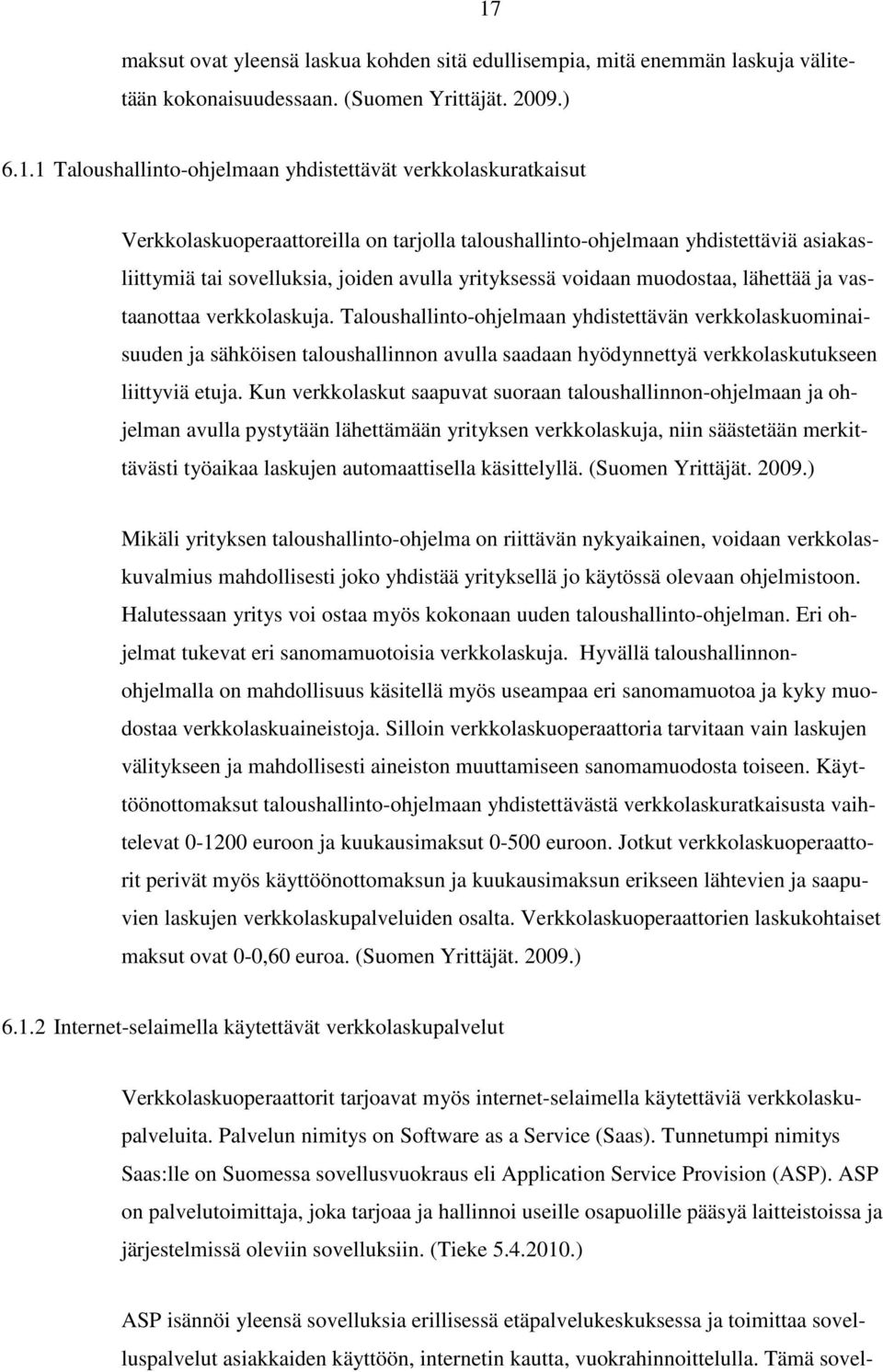 Taloushallinto-ohjelmaan yhdistettävän verkkolaskuominaisuuden ja sähköisen taloushallinnon avulla saadaan hyödynnettyä verkkolaskutukseen liittyviä etuja.