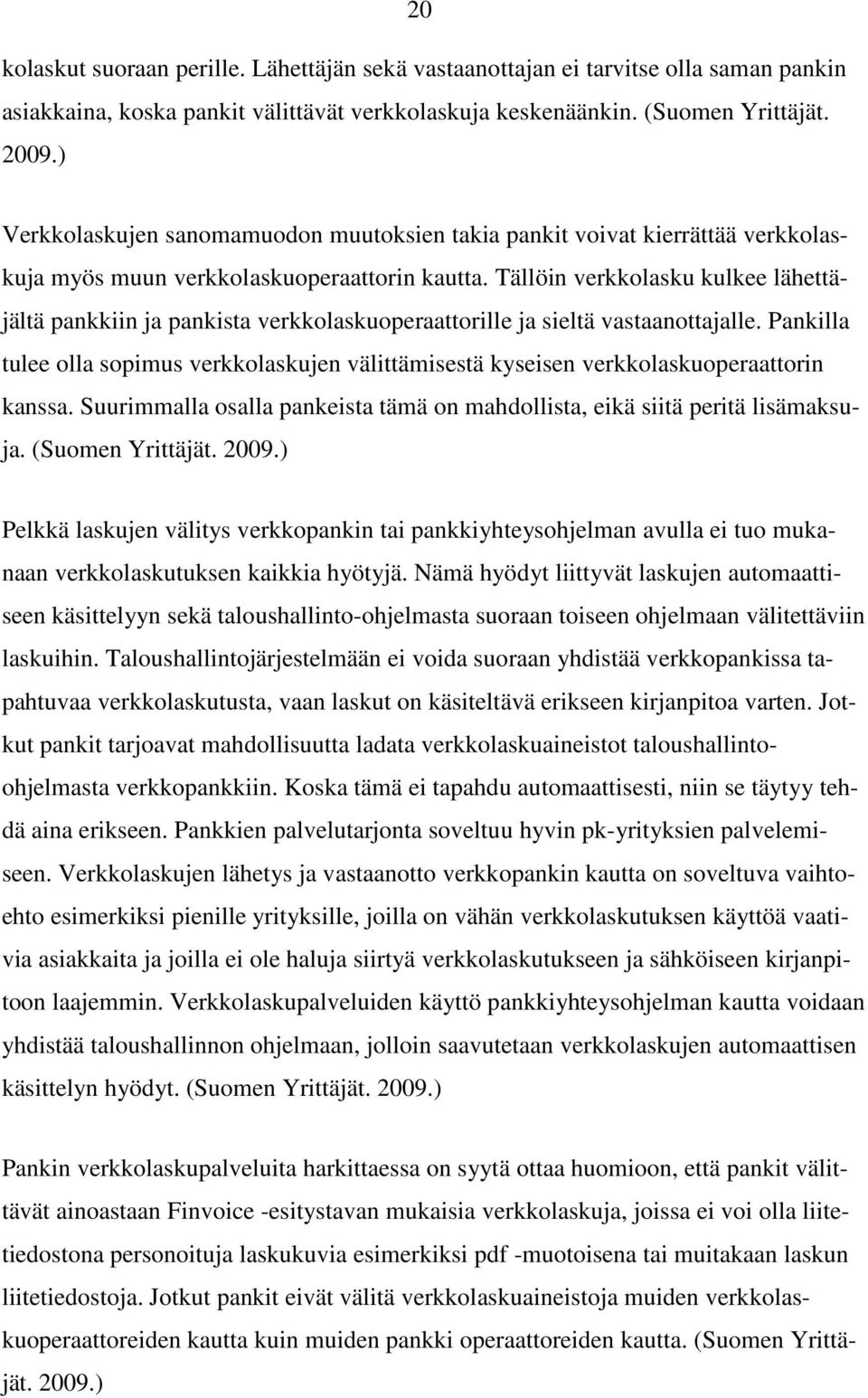 Tällöin verkkolasku kulkee lähettäjältä pankkiin ja pankista verkkolaskuoperaattorille ja sieltä vastaanottajalle.