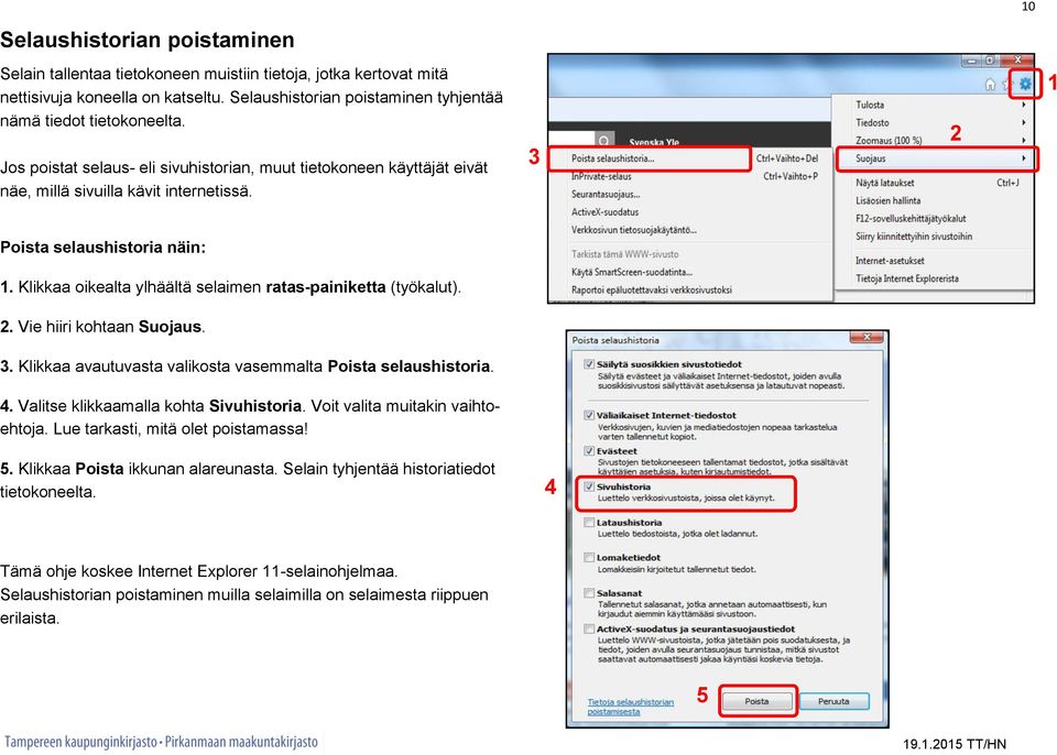 Klikkaa oikealta ylhäältä selaimen ratas-painiketta (työkalut). 2. Vie hiiri kohtaan Suojaus. 3. Klikkaa avautuvasta valikosta vasemmalta Poista selaushistoria. 4.