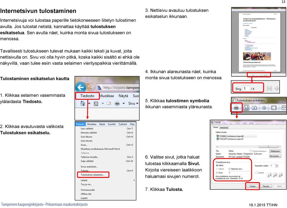 Tavallisesti tulostukseen tulevat mukaan kaikki teksti ja kuvat, joita nettisivulla on.