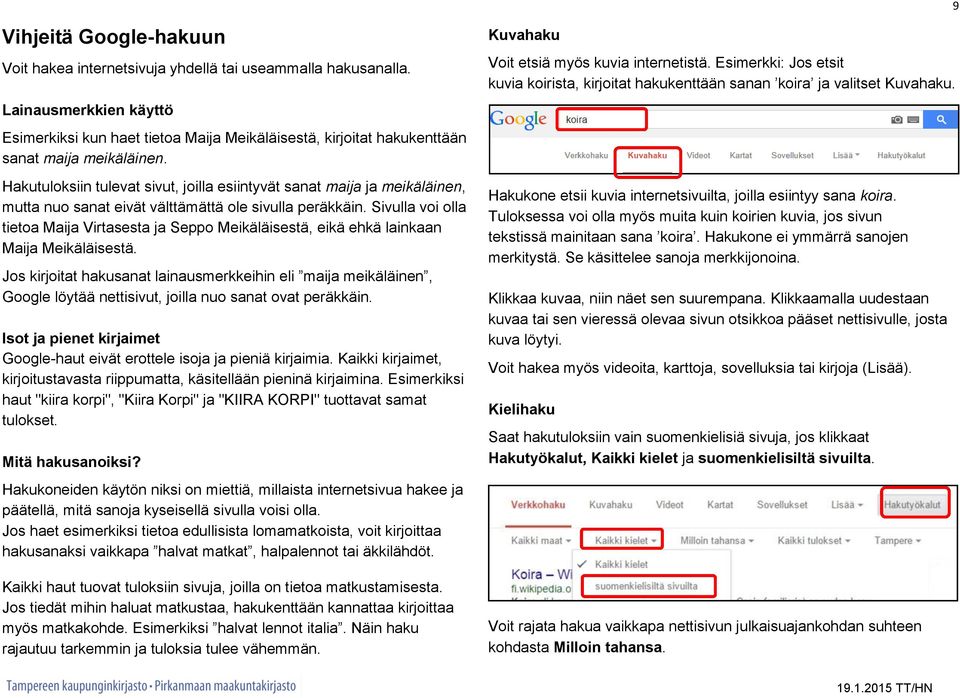 Hakutuloksiin tulevat sivut, joilla esiintyvät sanat maija ja meikäläinen, mutta nuo sanat eivät välttämättä ole sivulla peräkkäin.