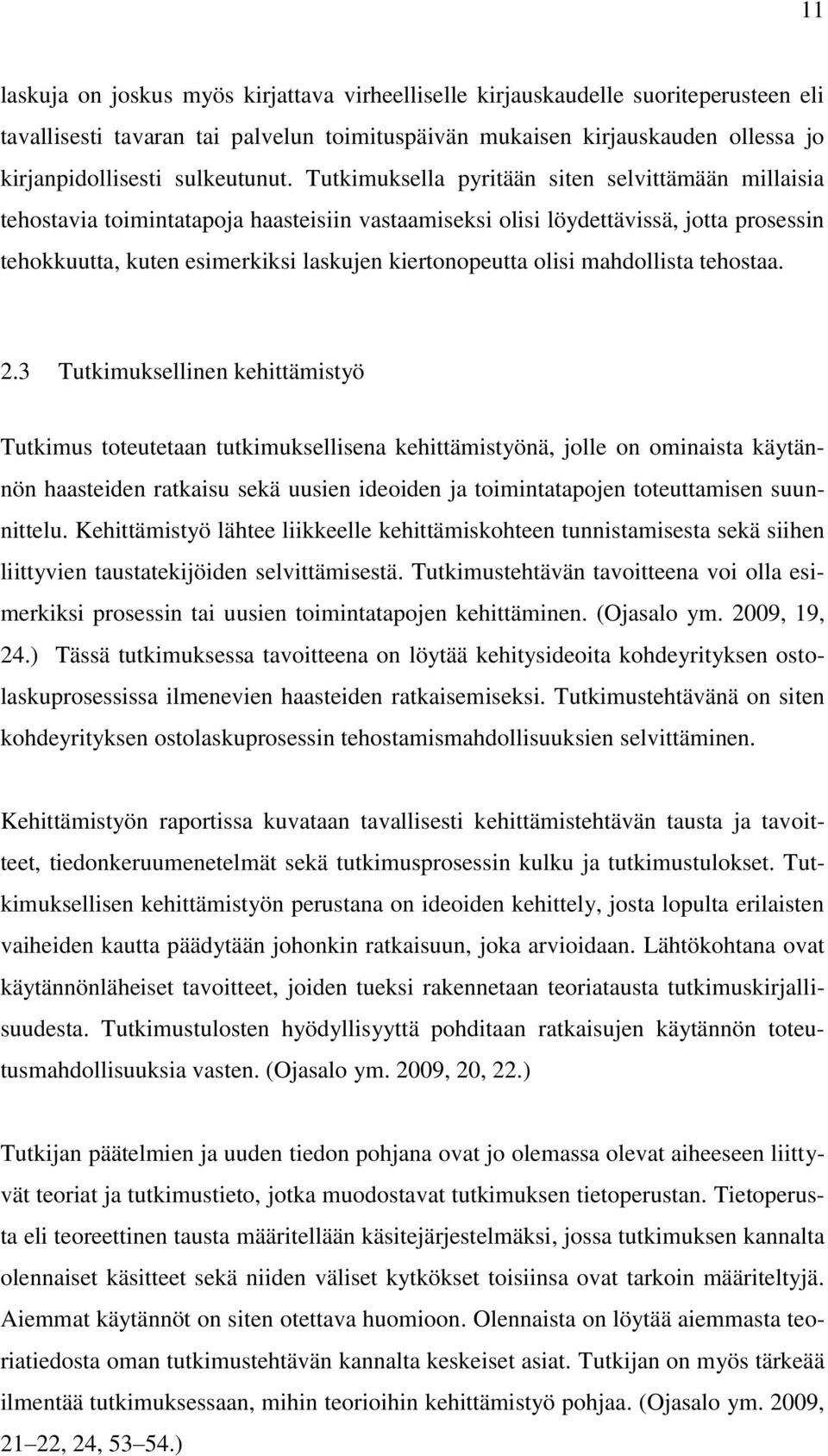 Tutkimuksella pyritään siten selvittämään millaisia tehostavia toimintatapoja haasteisiin vastaamiseksi olisi löydettävissä, jotta prosessin tehokkuutta, kuten esimerkiksi laskujen kiertonopeutta