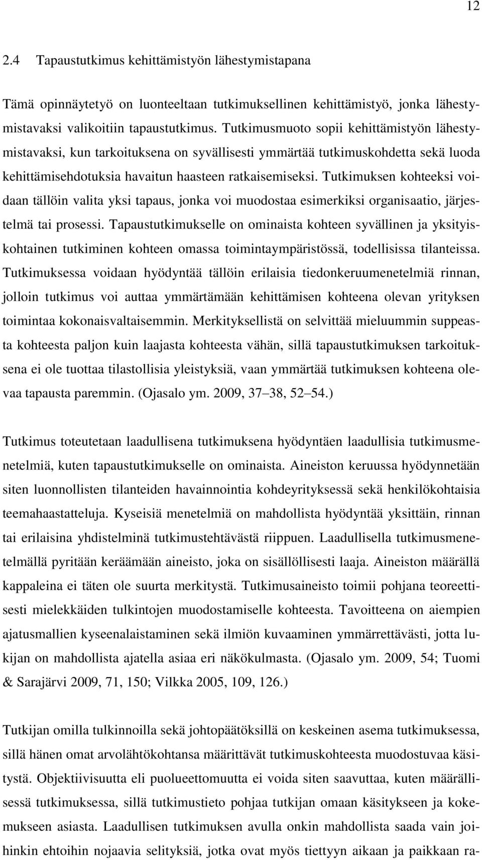 Tutkimuksen kohteeksi voidaan tällöin valita yksi tapaus, jonka voi muodostaa esimerkiksi organisaatio, järjestelmä tai prosessi.