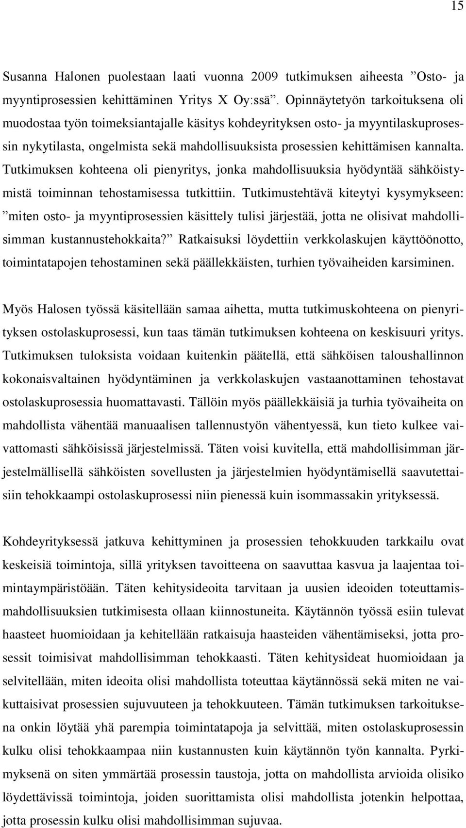 Tutkimuksen kohteena oli pienyritys, jonka mahdollisuuksia hyödyntää sähköistymistä toiminnan tehostamisessa tutkittiin.