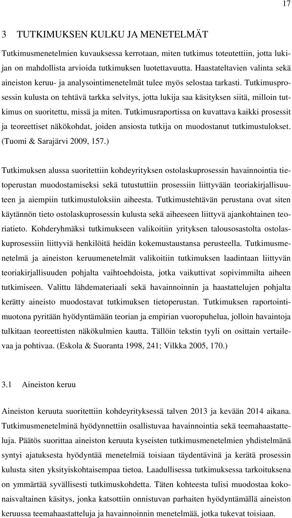 Tutkimusprosessin kulusta on tehtävä tarkka selvitys, jotta lukija saa käsityksen siitä, milloin tutkimus on suoritettu, missä ja miten.