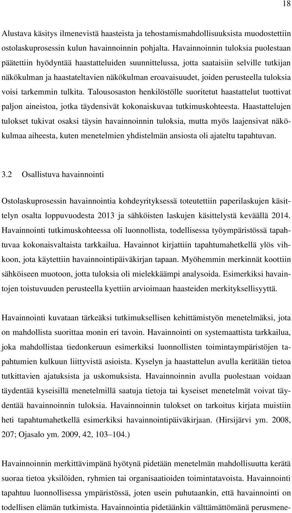 tuloksia voisi tarkemmin tulkita. Talousosaston henkilöstölle suoritetut haastattelut tuottivat paljon aineistoa, jotka täydensivät kokonaiskuvaa tutkimuskohteesta.
