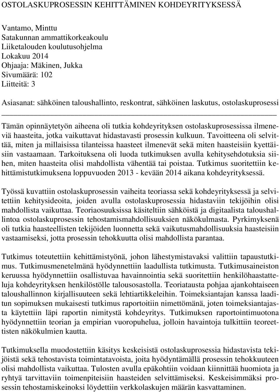 vaikuttavat hidastavasti prosessin kulkuun. Tavoitteena oli selvittää, miten ja millaisissa tilanteissa haasteet ilmenevät sekä miten haasteisiin kyettäisiin vastaamaan.