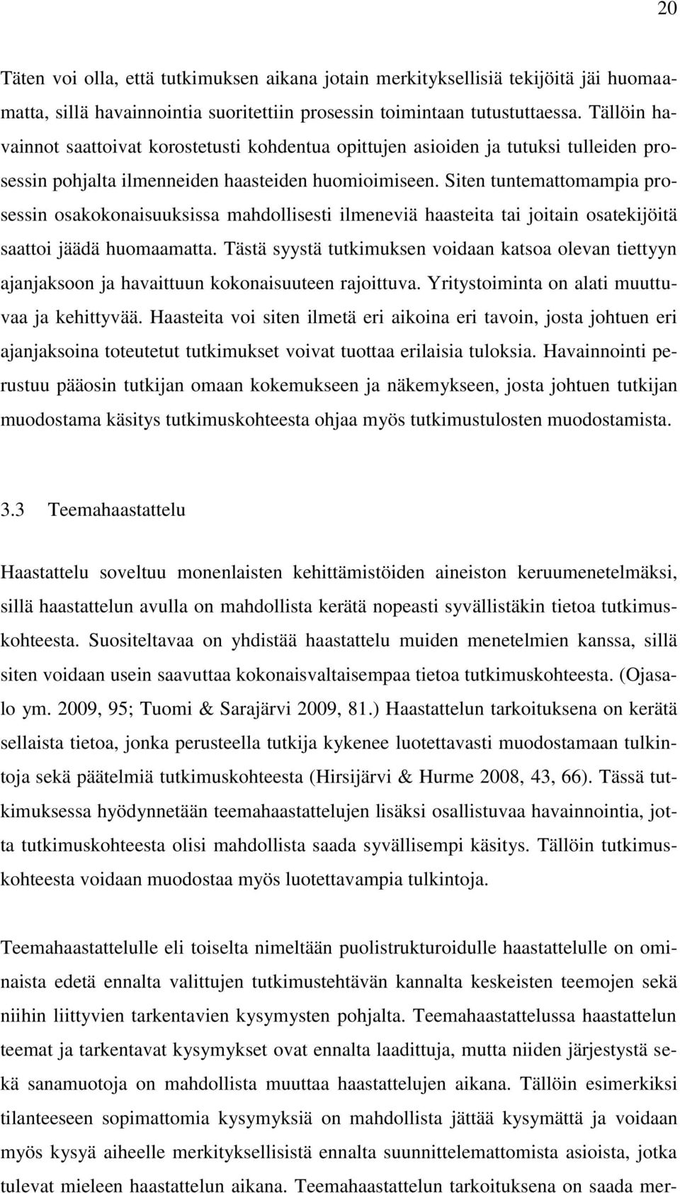 Siten tuntemattomampia prosessin osakokonaisuuksissa mahdollisesti ilmeneviä haasteita tai joitain osatekijöitä saattoi jäädä huomaamatta.