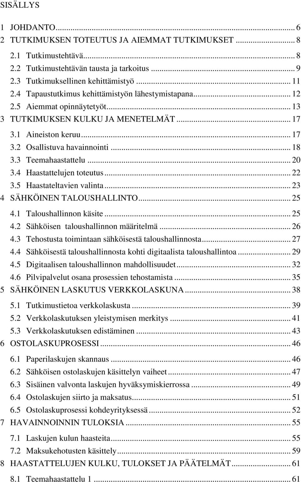 3 Teemahaastattelu... 20 3.4 Haastattelujen toteutus... 22 3.5 Haastateltavien valinta... 23 4 SÄHKÖINEN TALOUSHALLINTO... 25 4.1 Taloushallinnon käsite... 25 4.2 Sähköisen taloushallinnon määritelmä.
