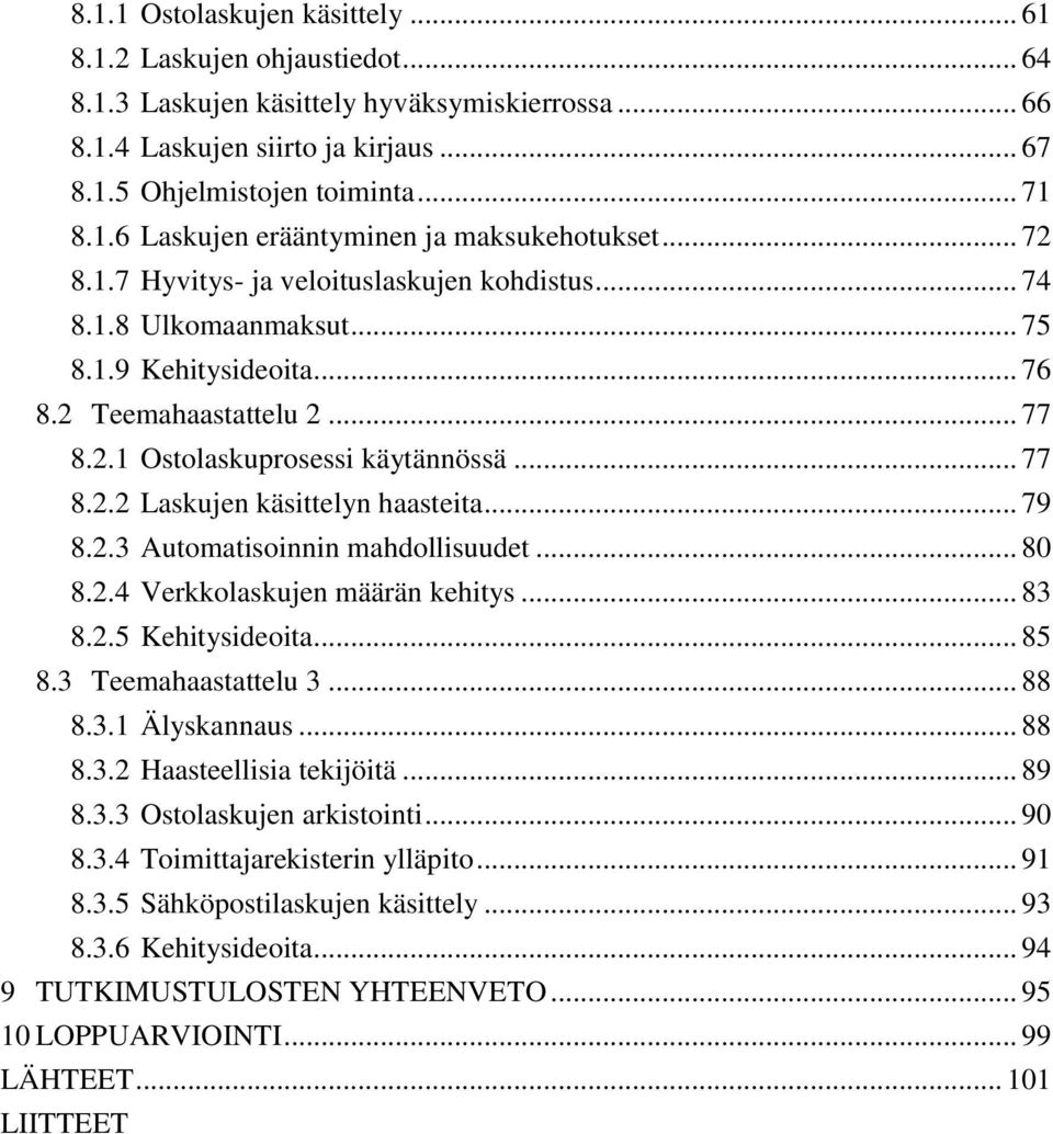 .. 79 8.2.3 Automatisoinnin mahdollisuudet... 80 8.2.4 Verkkolaskujen määrän kehitys... 83 8.2.5 Kehitysideoita... 85 8.3 Teemahaastattelu 3... 88 8.3.1 Älyskannaus... 88 8.3.2 Haasteellisia tekijöitä.