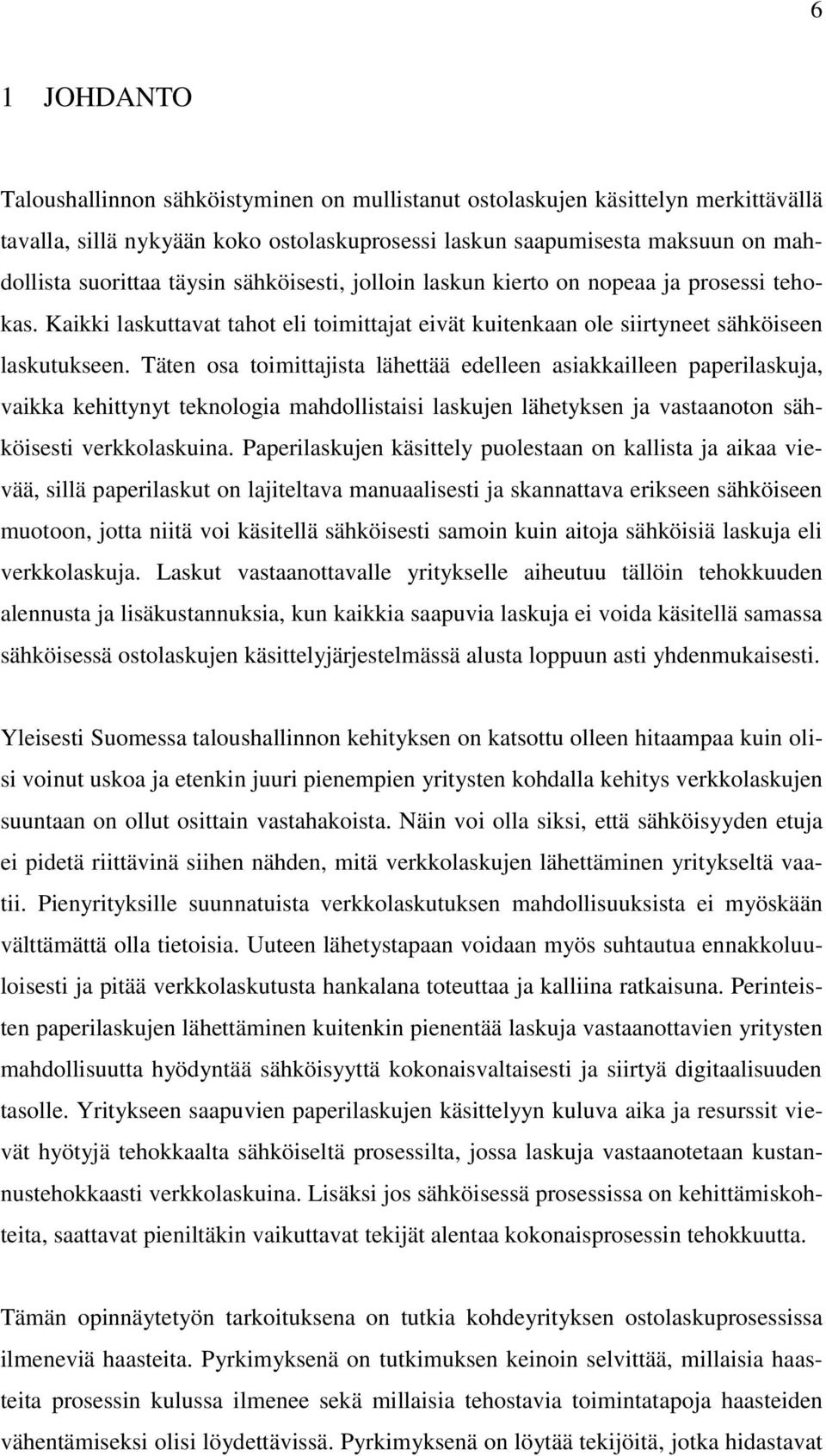 Täten osa toimittajista lähettää edelleen asiakkailleen paperilaskuja, vaikka kehittynyt teknologia mahdollistaisi laskujen lähetyksen ja vastaanoton sähköisesti verkkolaskuina.