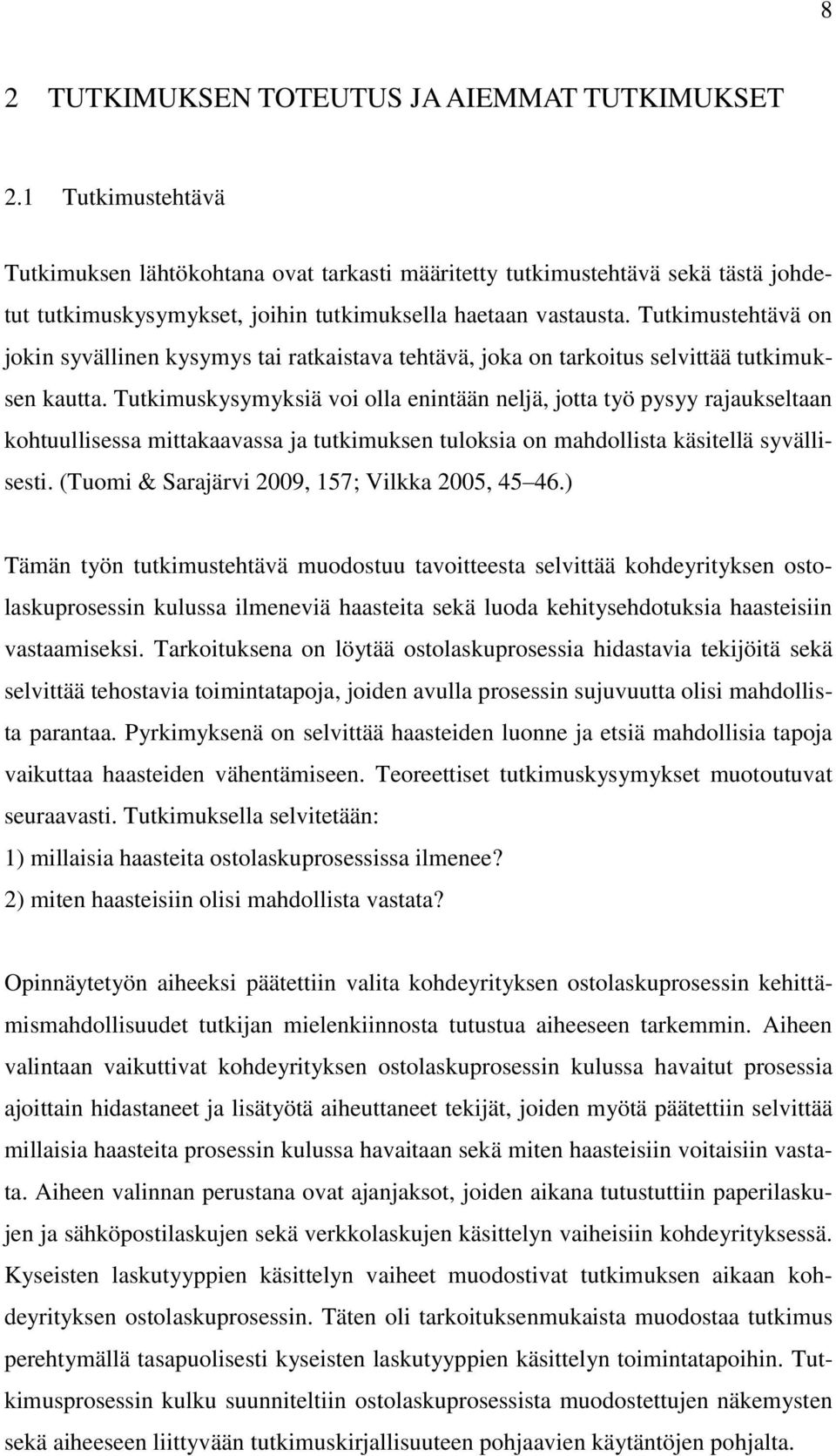 Tutkimustehtävä on jokin syvällinen kysymys tai ratkaistava tehtävä, joka on tarkoitus selvittää tutkimuksen kautta.