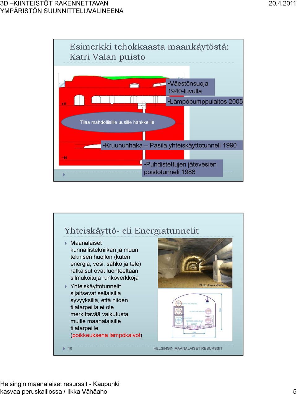 (kuten energia, vesi, sähkö ja tele) ratkaisut ovat luonteeltaan silmukoituja runkoverkkoja Yhteiskäyttötunnelit sijaitsevat sellaisilla syvyyksillä, että niiden