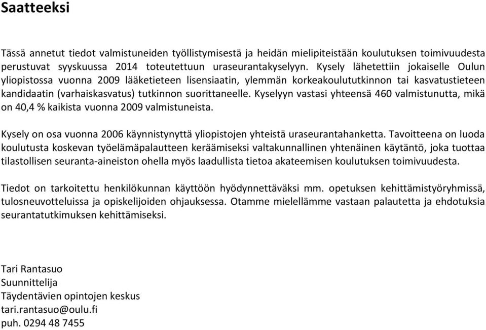 Kyselyyn vastasi yhteensä 460 valmistunutta, mikä on 40,4 % kaikista vuonna 2009 valmistuneista. Kysely on osa vuonna 2006 käynnistynyttä yliopistojen yhteistä uraseurantahanketta.