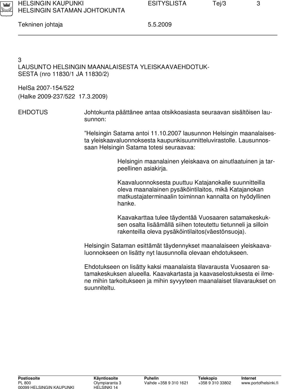 Lausunnossaan Helsingin Satama totesi seuraavaa: Helsingin maanalainen yleiskaava on ainutlaatuinen ja tarpeellinen asiakirja.