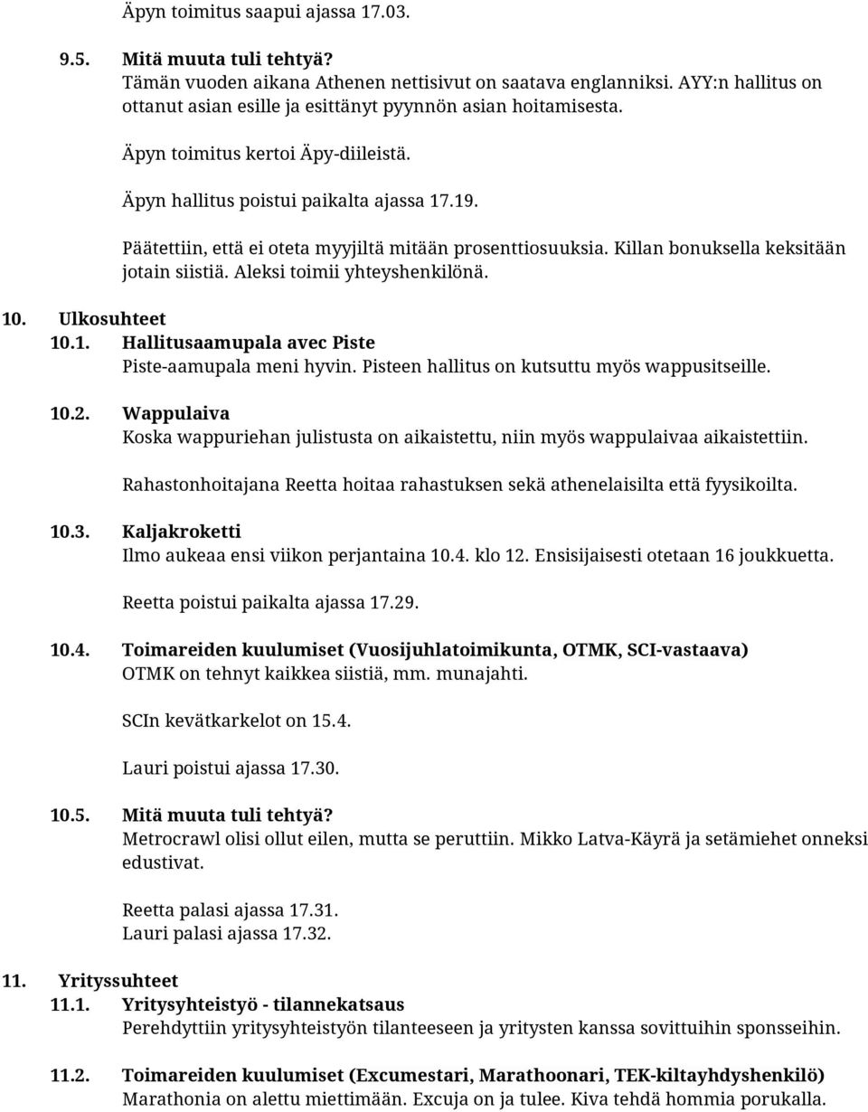 Päätettiin, että ei oteta myyjiltä mitään prosenttiosuuksia. Killan bonuksella keksitään jotain siistiä. Aleksi toimii yhteyshenkilönä. 10. Ulkosuhteet 10.1. Hallitusaamupala avec Piste Pisteaamupala meni hyvin.