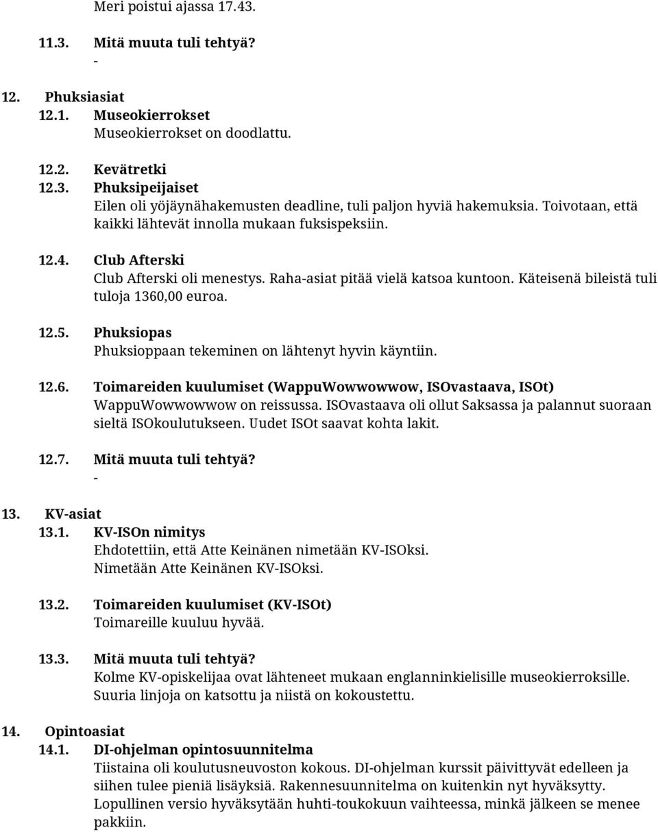 Phuksiopas Phuksioppaan tekeminen on lähtenyt hyvin käyntiin. 12.6. Toimareiden kuulumiset (WappuWowwowwow, ISOvastaava, ISOt) WappuWowwowwow on reissussa.