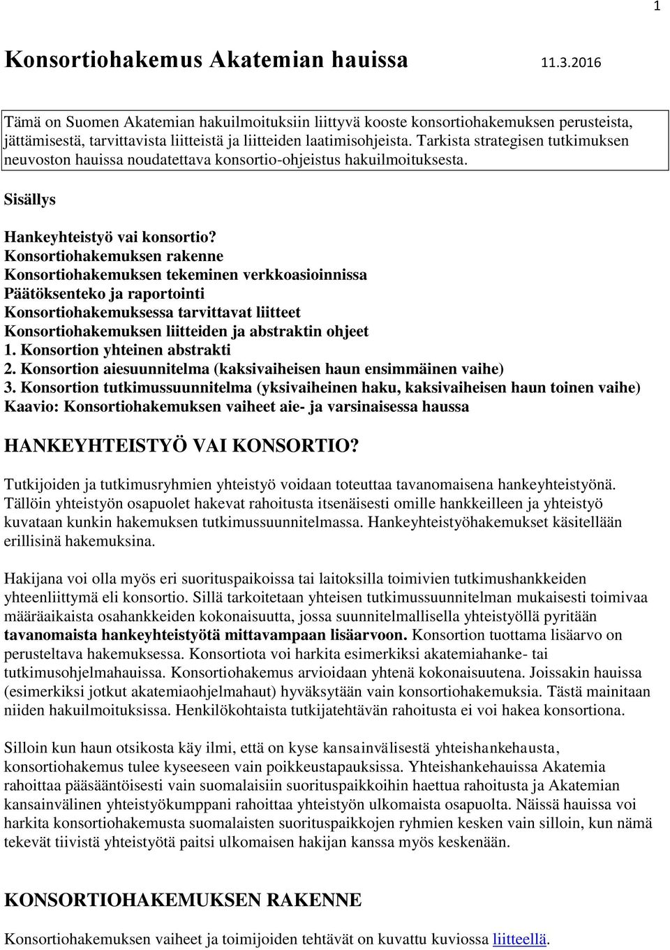 Tarkista strategisen tutkimuksen neuvoston hauissa noudatettava konsortio-ohjeistus hakuilmoituksesta. Sisällys Hankeyhteistyö vai konsortio?