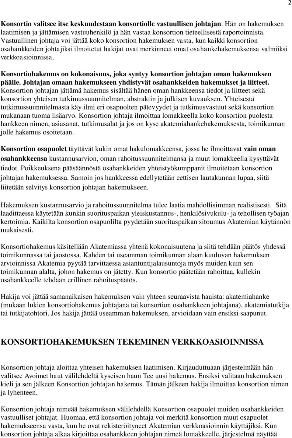 verkkoasioinnissa. Konsortiohakemus on kokonaisuus, joka syntyy konsortion johtajan oman hakemuksen päälle. Johtajan omaan hakemukseen yhdistyvät osahankkeiden hakemukset ja liitteet.