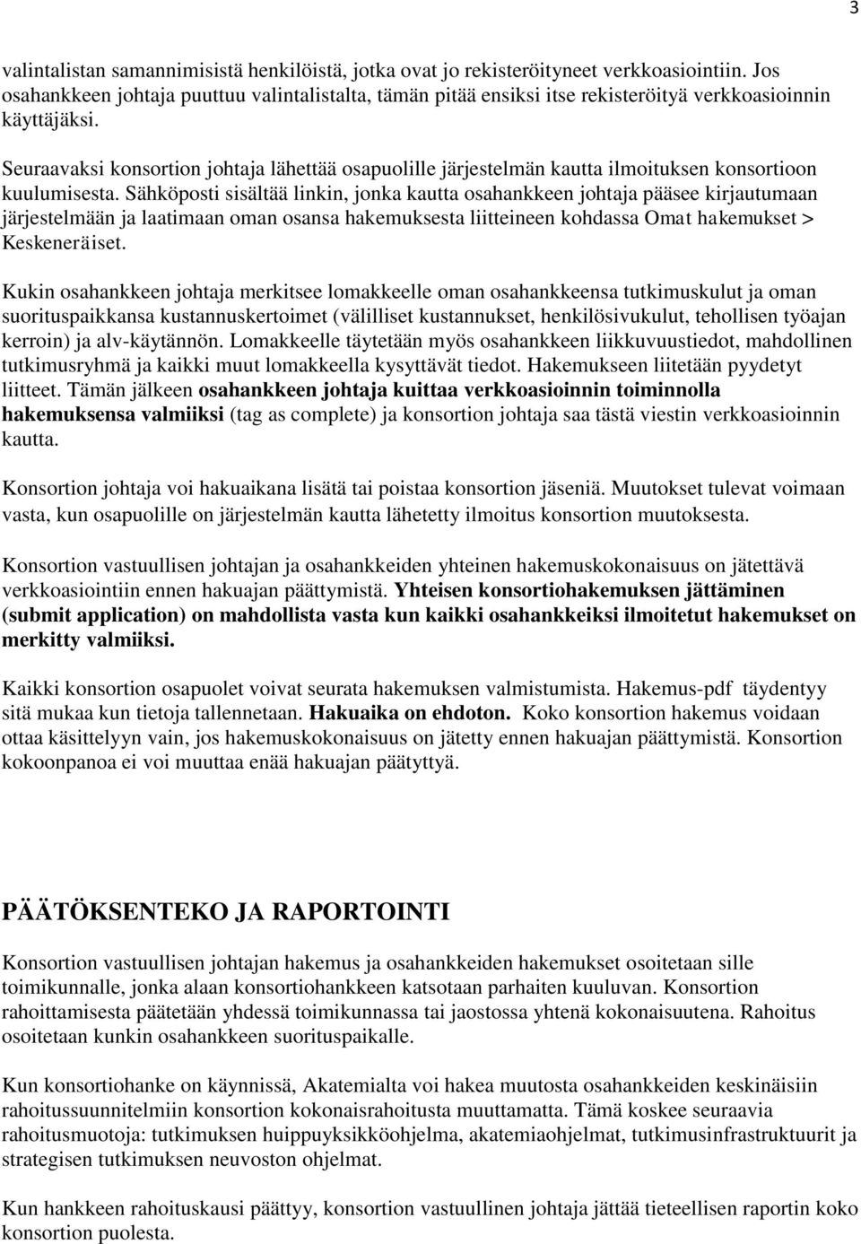 Seuraavaksi konsortion johtaja lähettää osapuolille järjestelmän kautta ilmoituksen konsortioon kuulumisesta.