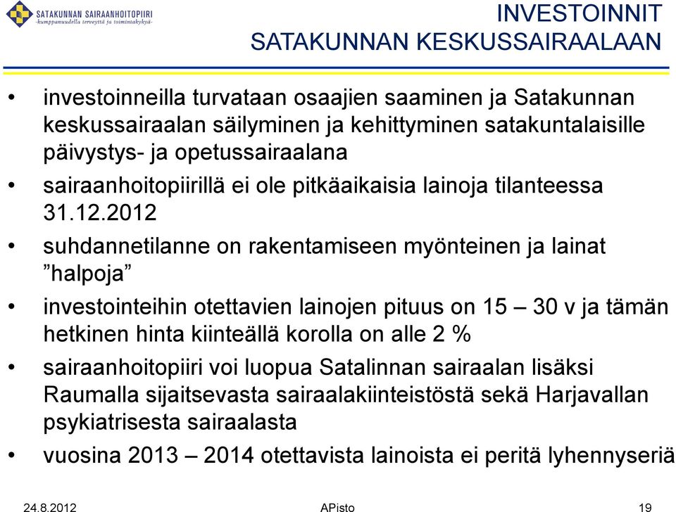 2012 suhdannetilanne on rakentamiseen myönteinen ja lainat halpoja investointeihin otettavien lainojen pituus on 15 30 v ja tämän hetkinen hinta kiinteällä korolla