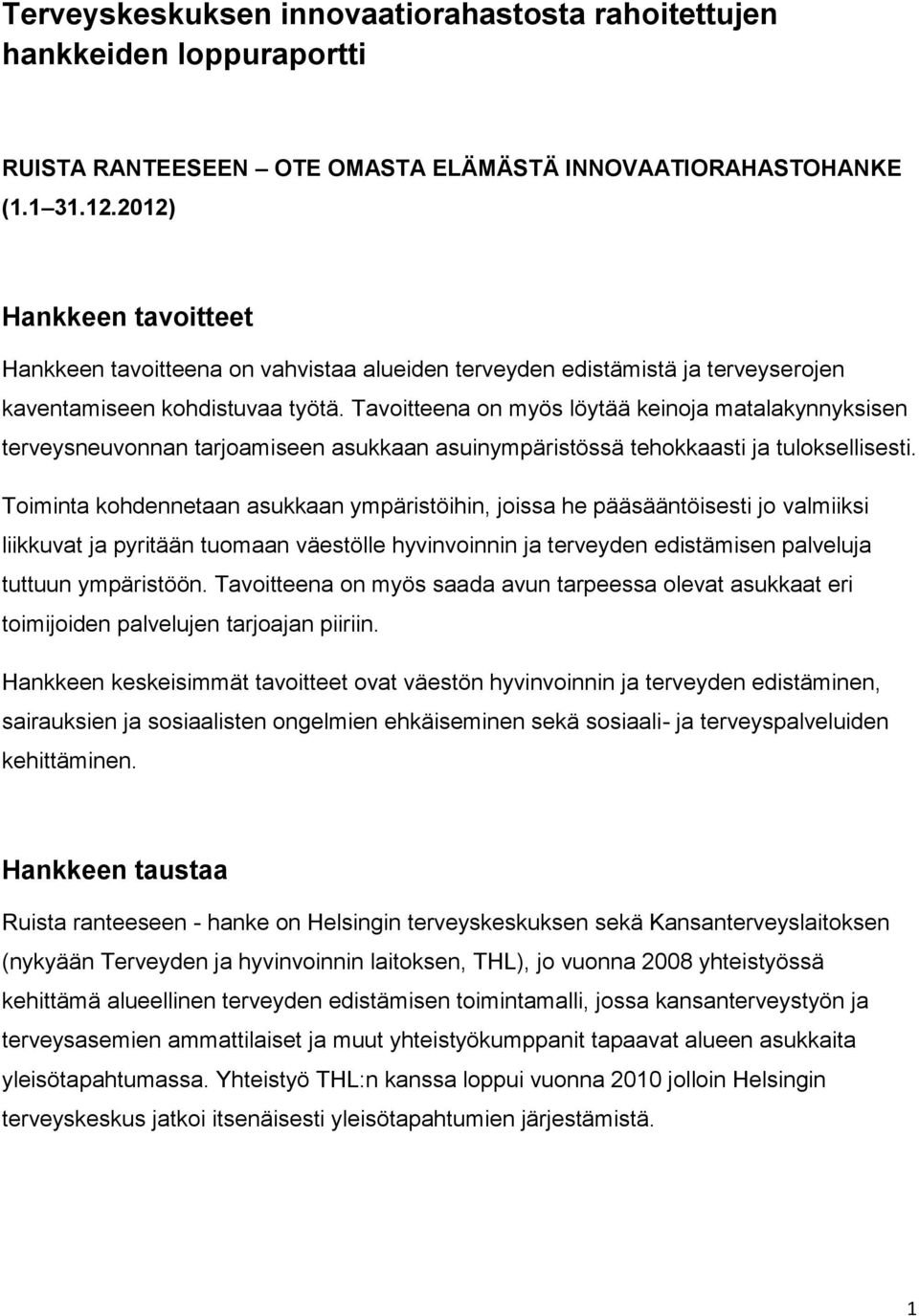 Tavoitteena on myös löytää keinoja matalakynnyksisen terveysneuvonnan tarjoamiseen asukkaan asuinympäristössä tehokkaasti ja tuloksellisesti.