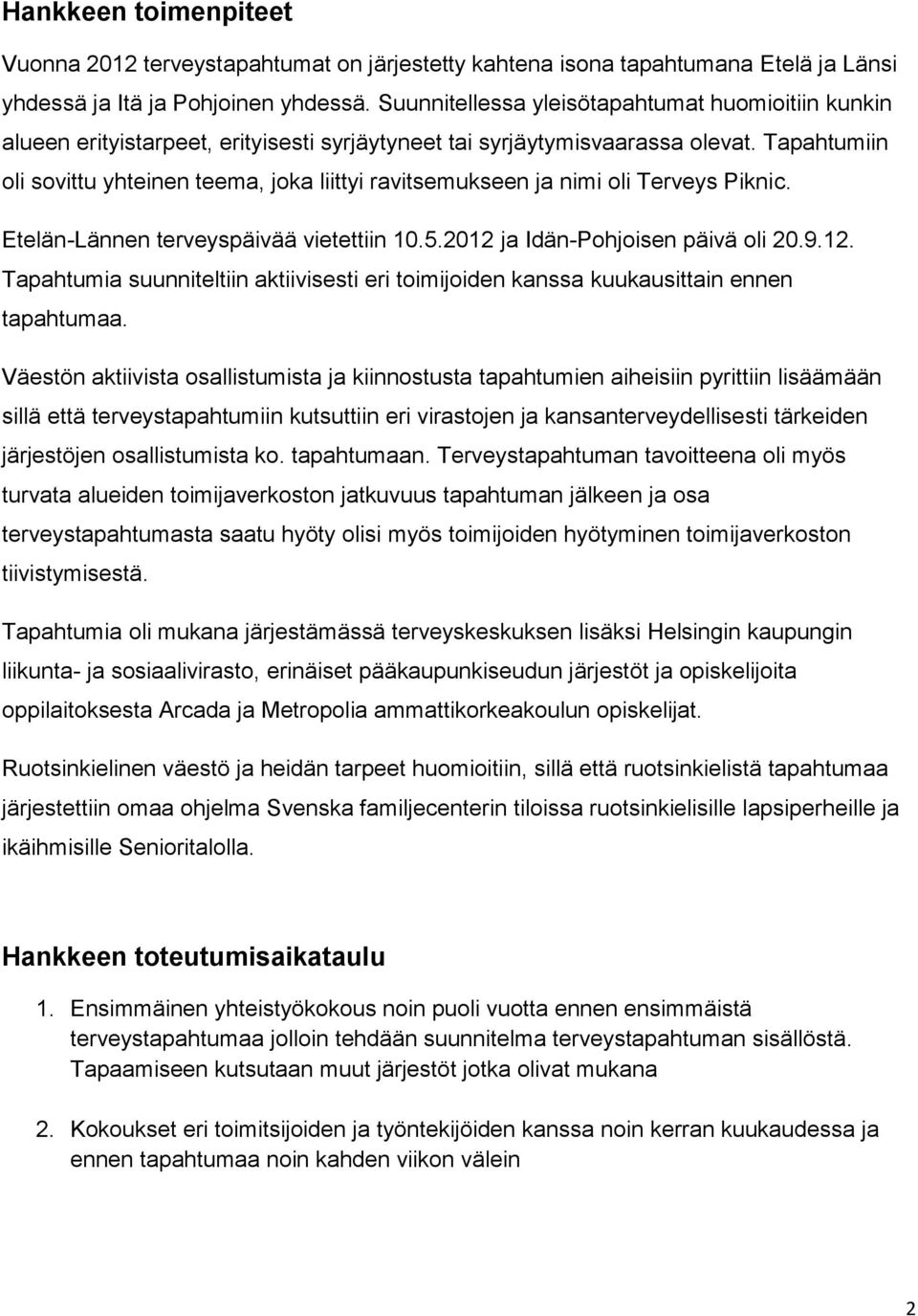 Tapahtumiin oli sovittu yhteinen teema, joka liittyi ravitsemukseen ja nimi oli Terveys Piknic. Etelän-Lännen terveyspäivää vietettiin 10.5.2012 