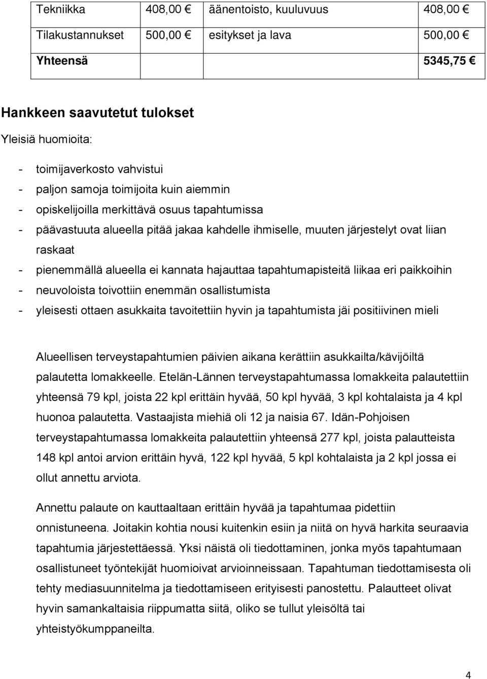 kannata hajauttaa tapahtumapisteitä liikaa eri paikkoihin - neuvoloista toivottiin enemmän osallistumista - yleisesti ottaen asukkaita tavoitettiin hyvin ja tapahtumista jäi positiivinen mieli