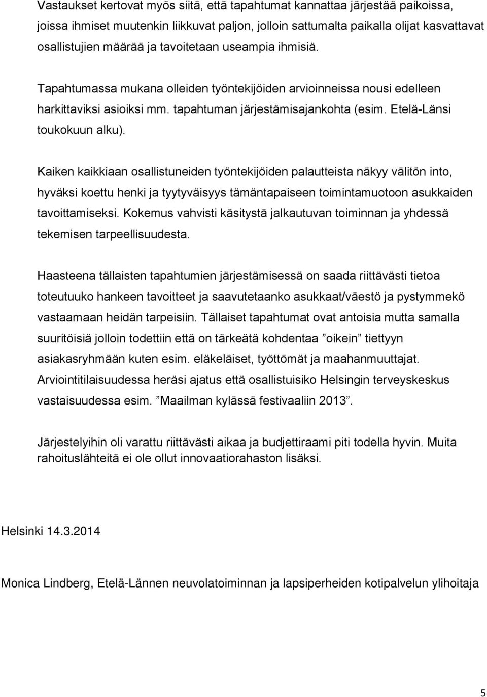 Kaiken kaikkiaan osallistuneiden työntekijöiden palautteista näkyy välitön into, hyväksi koettu henki ja tyytyväisyys tämäntapaiseen toimintamuotoon asukkaiden tavoittamiseksi.