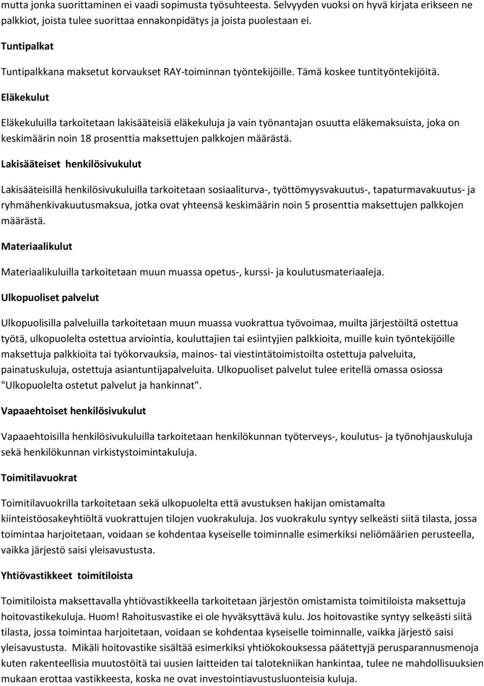 Eläkekulut Eläkekuluilla tarkoitetaan lakisääteisiä eläkekuluja ja vain työnantajan osuutta eläkemaksuista, joka on keskimäärin noin 18 prosenttia maksettujen palkkojen määrästä.