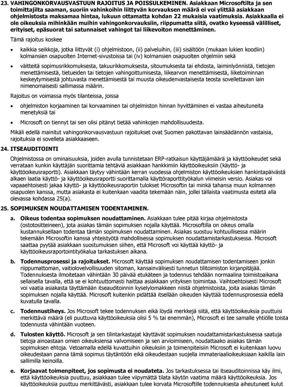 Asiakkaalla ei le ikeuksia mihinkään muihin vahingnkrvauksiin, riippumatta siitä, vatk kyseessä välilliset, erityiset, epäsurat tai satunnaiset vahingt tai liikevitn menettäminen.