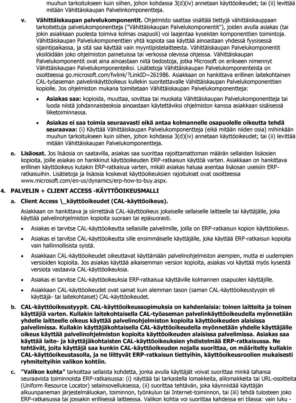 laajentaa kyseisten kmpnenttien timintja. Vähittäiskaupan Palvelukmpnenttien yhtä kpita saa käyttää ainastaan yhdessä fyysisessä sijaintipaikassa, ja sitä saa käyttää vain myyntipistelaitteesta.