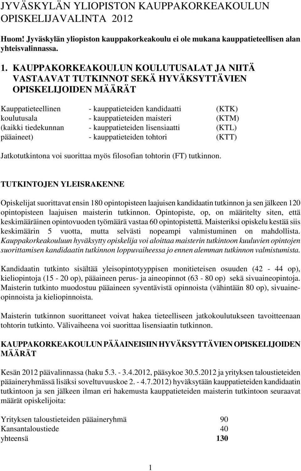 (KTM) (kaikki tiedekunnan - kauppatieteiden lisensiaatti (KTL) pääaineet) - kauppatieteiden tohtori (KTT) Jatkotutkintona voi suorittaa myös filosofian tohtorin (FT) tutkinnon.