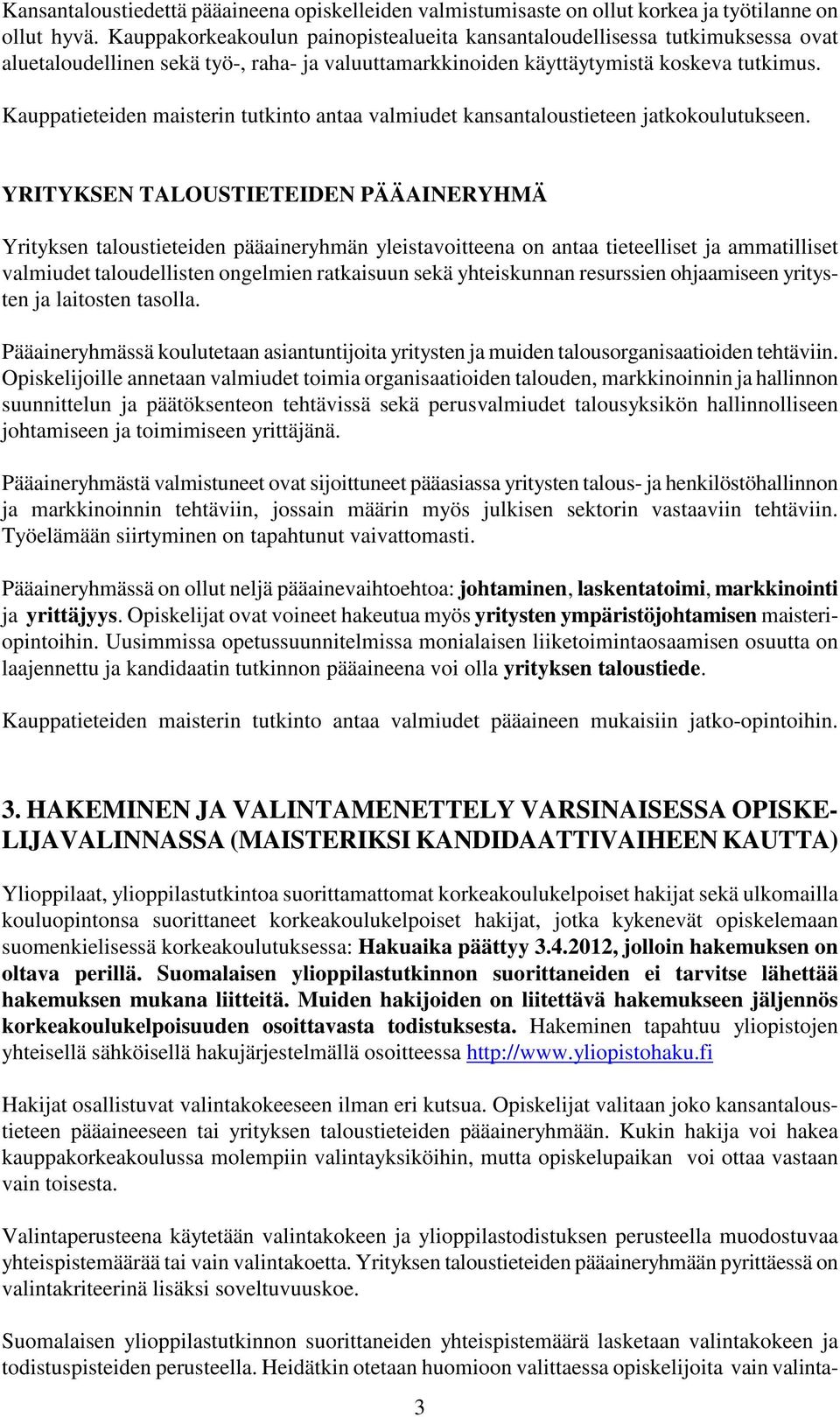 Kauppatieteiden maisterin tutkinto antaa valmiudet kansantaloustieteen jatkokoulutukseen.