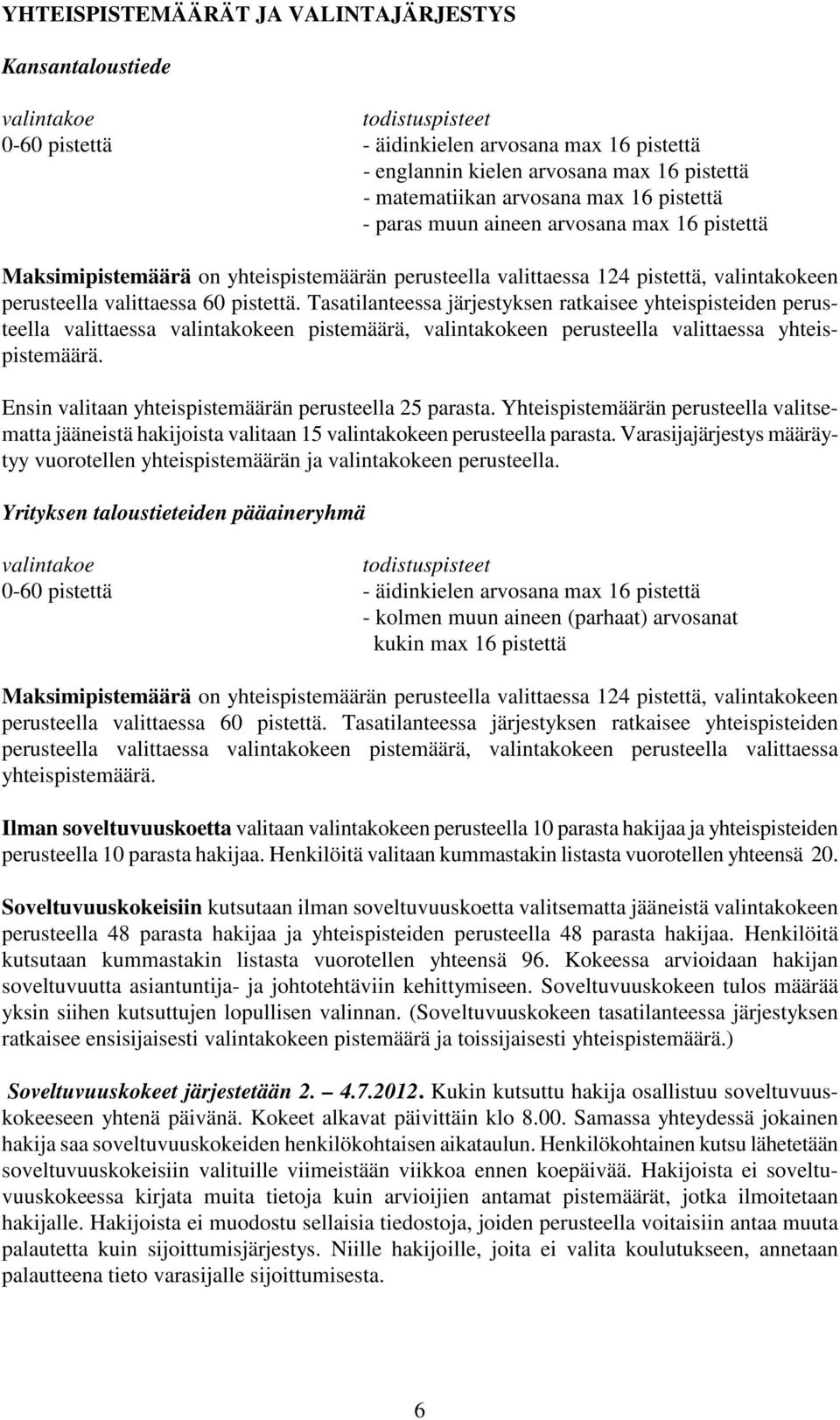 Tasatilanteessa järjestyksen ratkaisee yhteispisteiden perusteella valittaessa valintakokeen pistemäärä, valintakokeen perusteella valittaessa yhteispistemäärä.