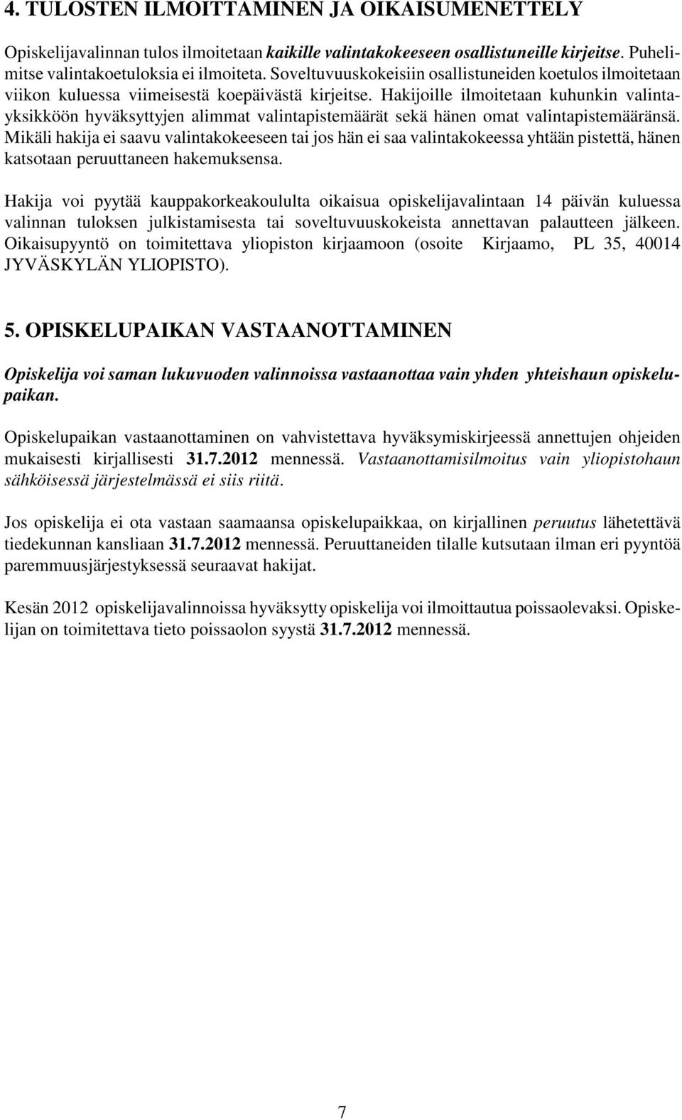 Hakijoille ilmoitetaan kuhunkin valintayksikköön hyväksyttyjen alimmat valintapistemäärät sekä hänen omat valintapistemääränsä.