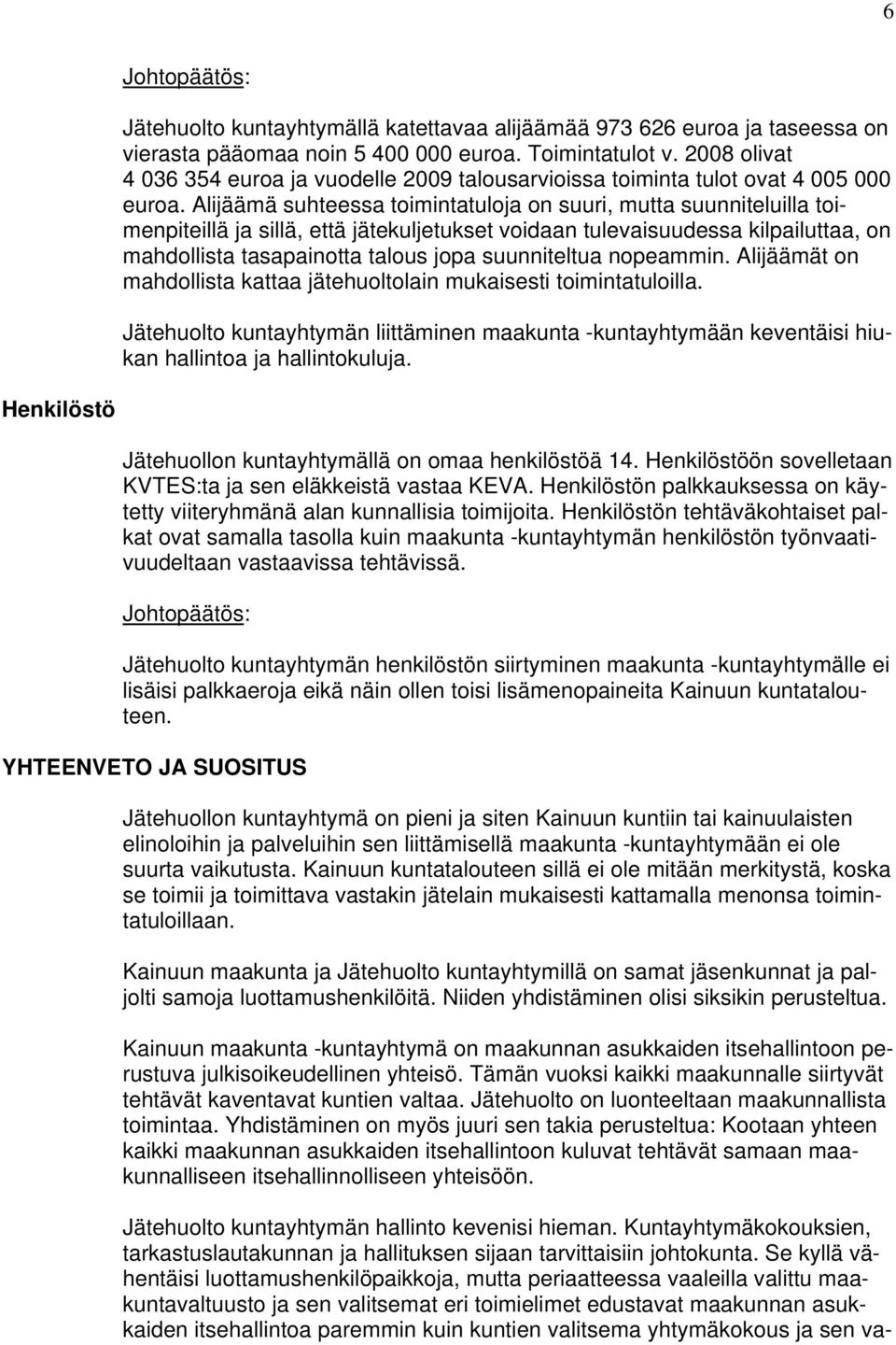 Alijäämä suhteessa toimintatuloja on suuri, mutta suunniteluilla toimenpiteillä ja sillä, että jätekuljetukset voidaan tulevaisuudessa kilpailuttaa, on mahdollista tasapainotta talous jopa