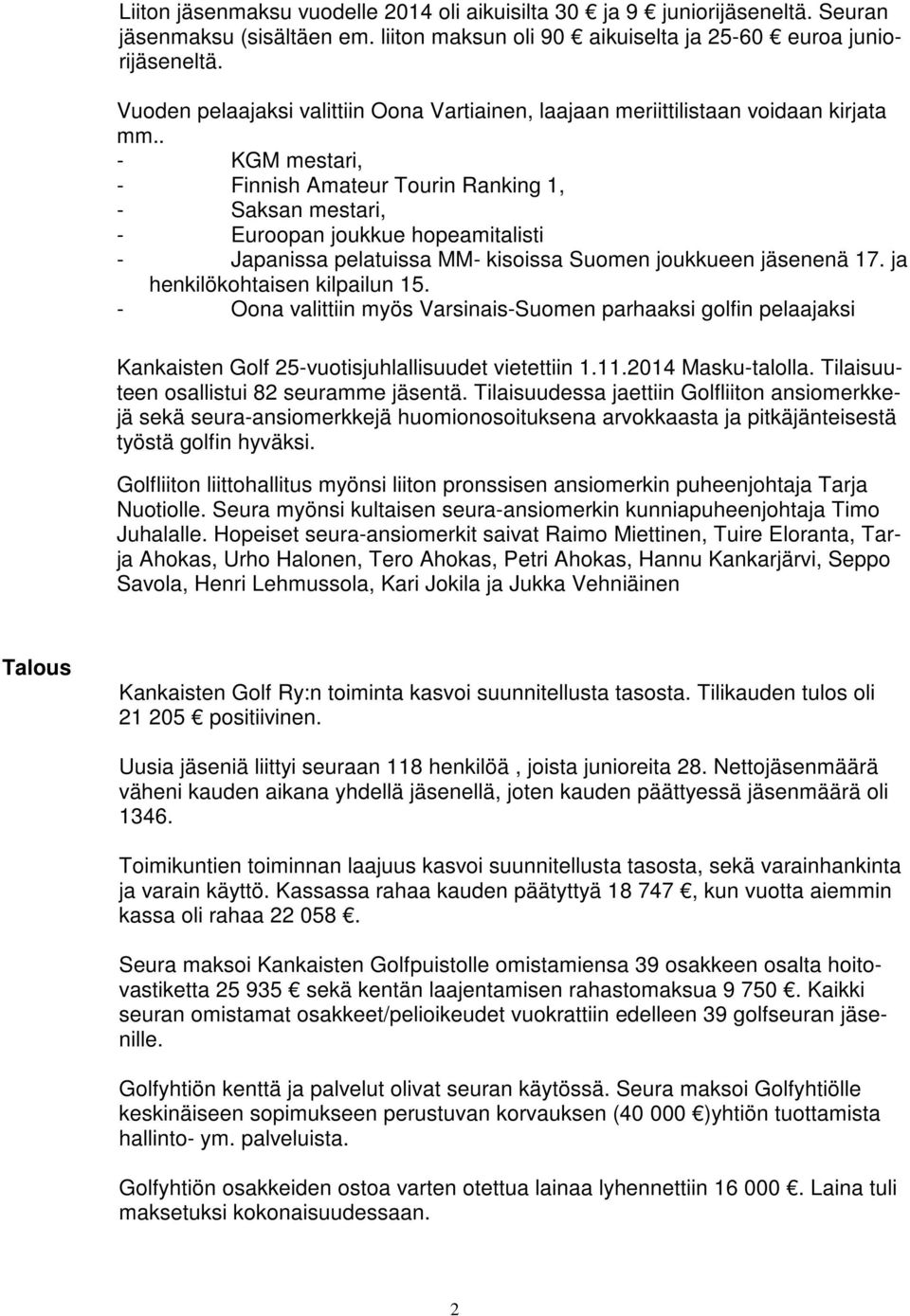 . - KGM mestari, - Finnish Amateur Tourin Ranking 1, - Saksan mestari, - Euroopan joukkue hopeamitalisti - Japanissa pelatuissa MM- kisoissa Suomen joukkueen jäsenenä 17.