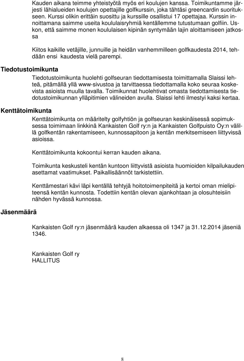 Uskon, että saimme monen koululaisen kipinän syntymään lajin aloittamiseen jatkossa Kiitos kaikille vetäjille, junnuille ja heidän vanhemmilleen golfkaudesta 2014, tehdään ensi kaudesta vielä parempi.