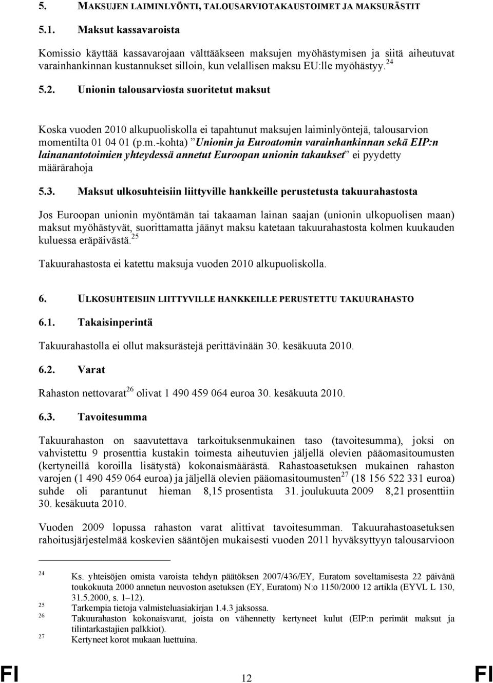 5.2. Unionin talousarviosta suoritetut maksut Koska vuoden 2010 alkupuoliskolla ei tapahtunut maksujen laiminlyöntejä, talousarvion momentilta 01 04 01 (p.m.-kohta) Unionin ja Euroatomin varainhankinnan sekä EIP:n lainanantotoimien yhteydessä annetut Euroopan unionin takaukset ei pyydetty määrärahoja 5.