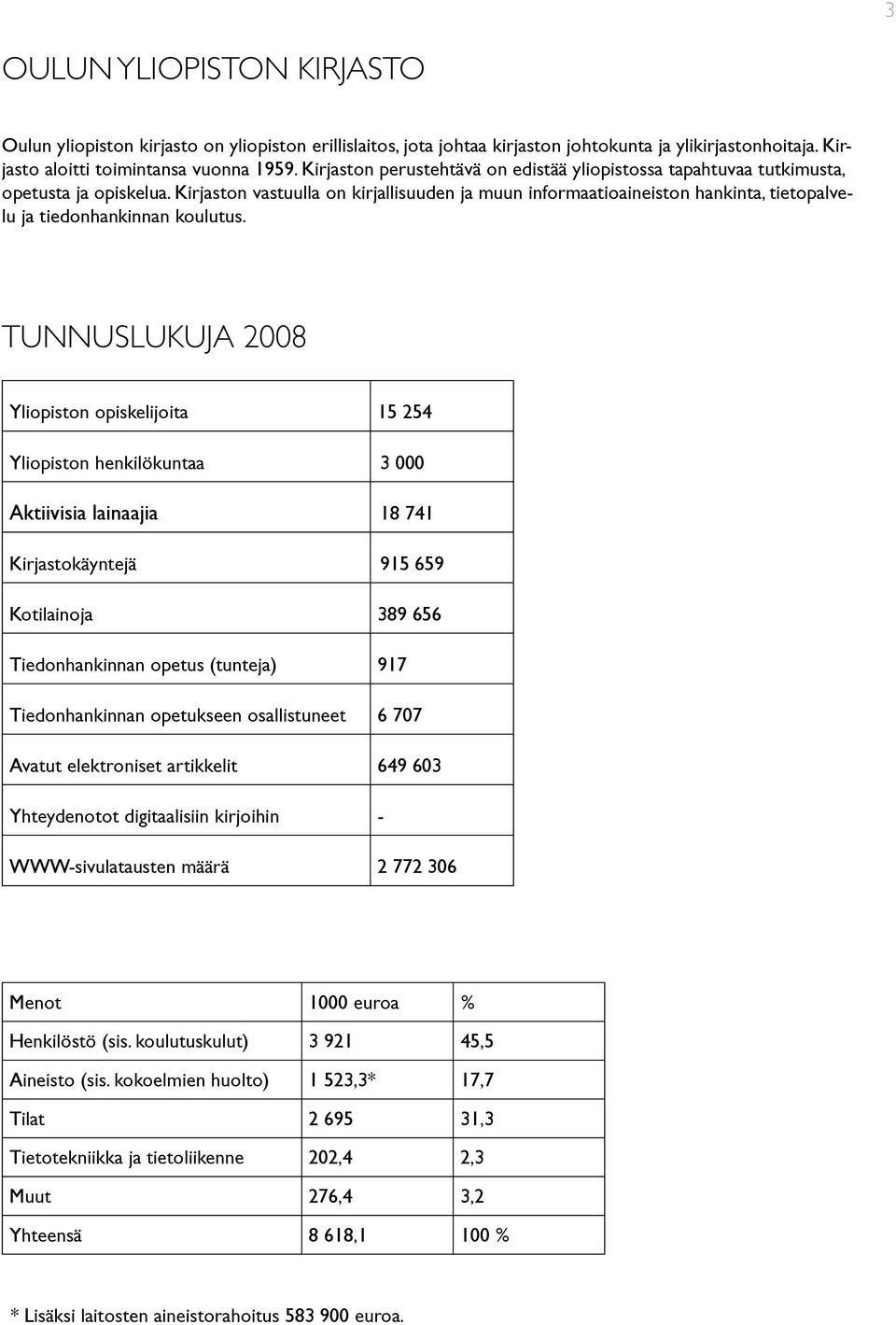 Kirjaston vastuulla on kirjallisuuden ja muun informaatioaineiston hankinta, tietopalvelu ja tiedonhankinnan koulutus.