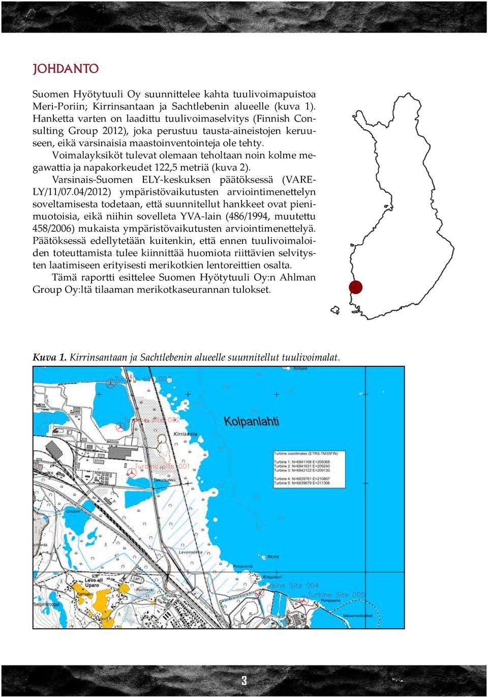 Voimalayksiköt tulevat olemaan teholtaan noin kolme megawattia ja napakorkeudet 122,5 metriä (kuva 2). Varsinais-Suomen ELY-keskuksen päätöksessä (VARE- LY/11/07.