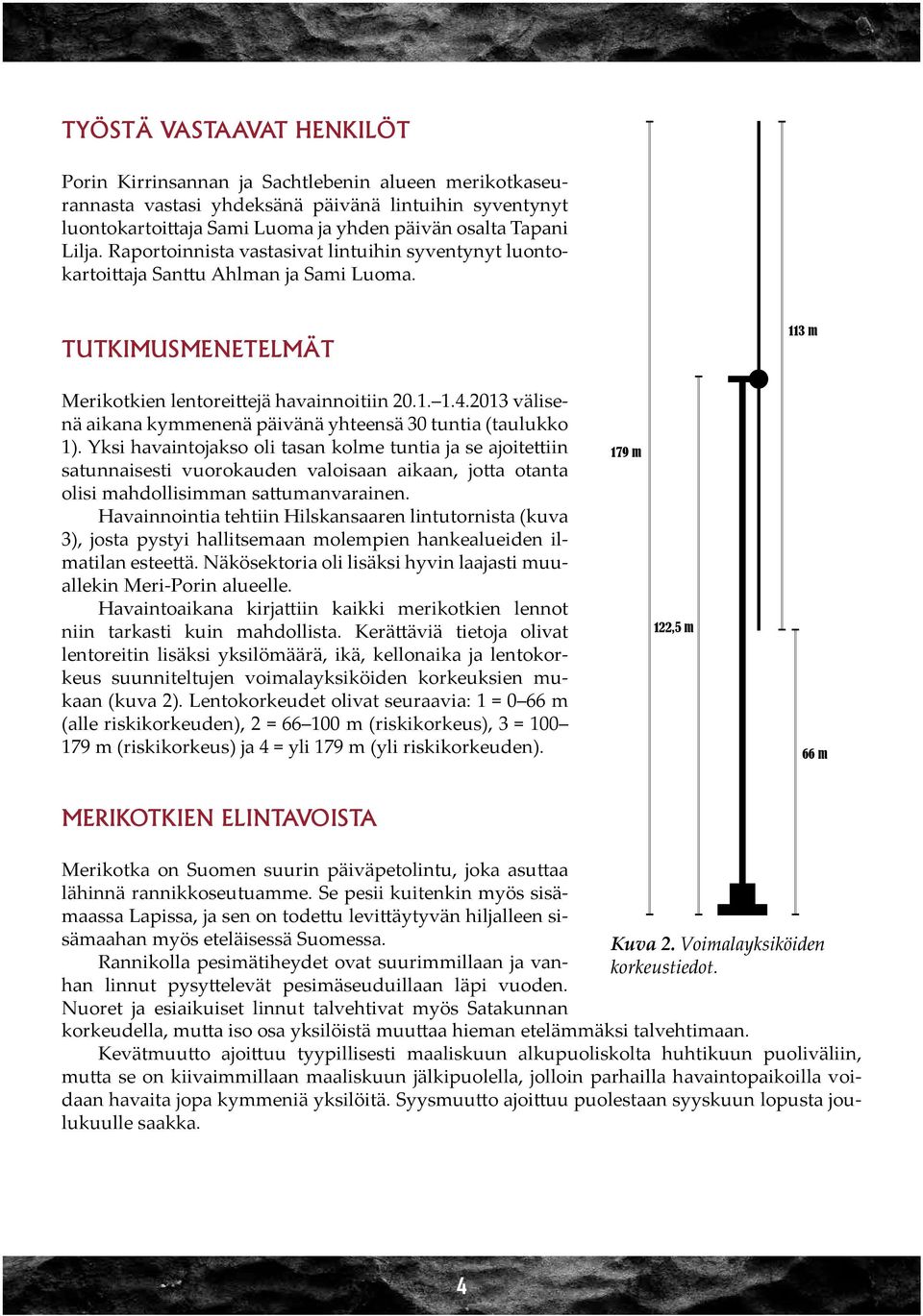 Yksi havaintojakso oli tasan kolme tuntia ja se ajoitettiin satunnaisesti vuorokauden valoisaan aikaan, jotta otanta olisi mahdollisimman sattumanvarainen.