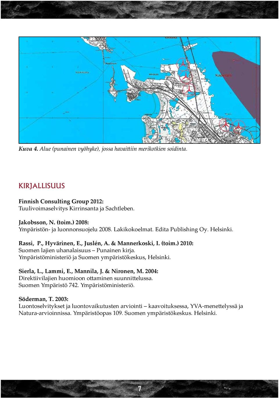 ) 2010: Suomen lajien uhanalaisuus Punainen kirja. Ympäristöministeriö ja Suomen ympäristökeskus, Helsinki. Sierla, L., Lammi, E., Mannila, J. & Nironen, M.