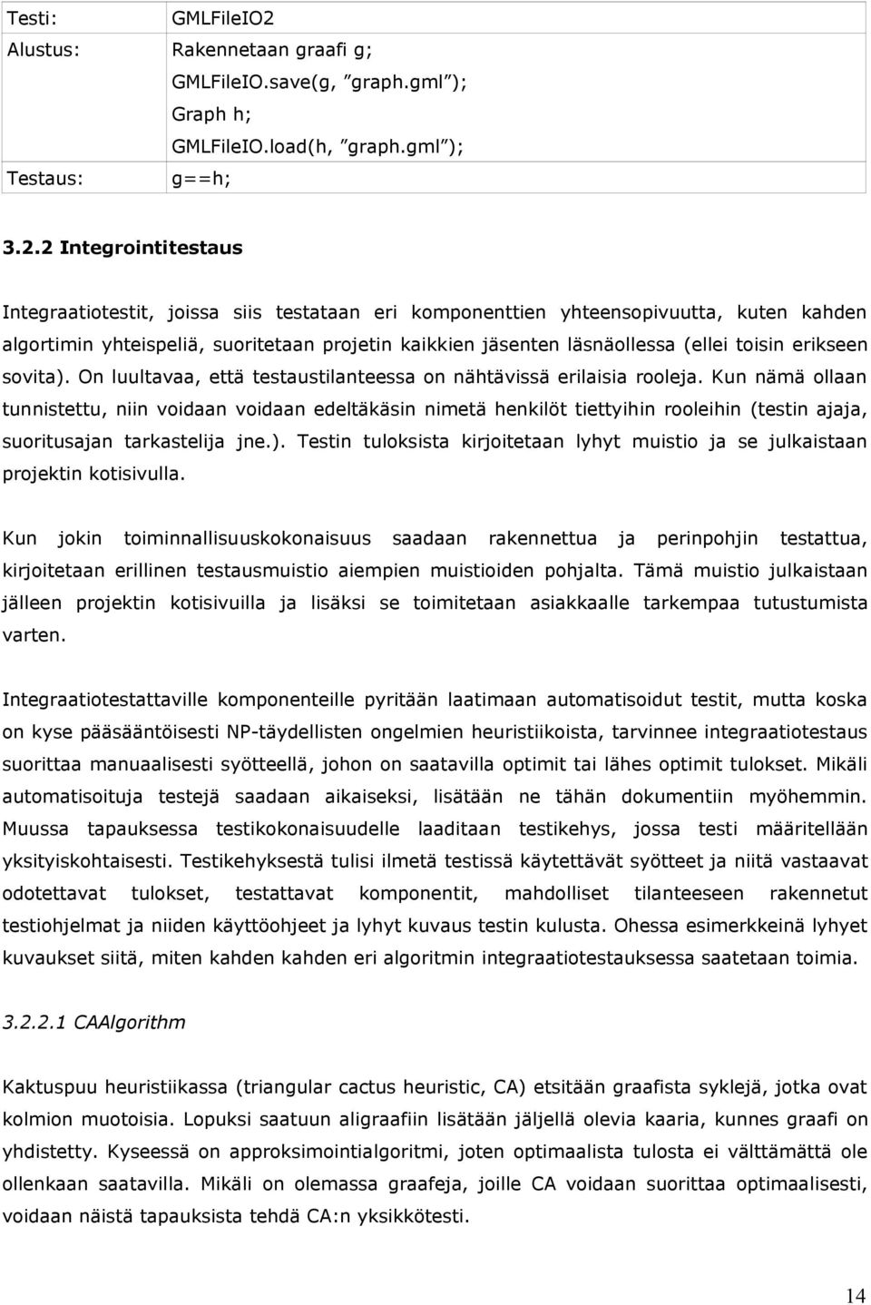 2 Integrointitestaus Integraatiotestit, joissa siis testataan eri komponenttien yhteensopivuutta, kuten kahden algortimin yhteispeliä, suoritetaan projetin kaikkien jäsenten läsnäollessa (ellei