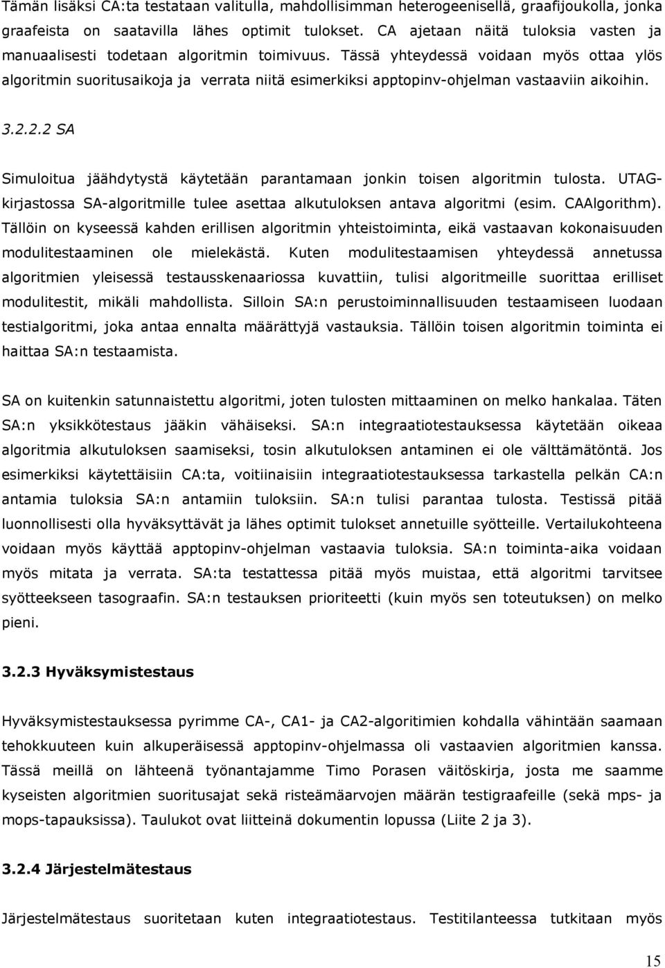 Tässä yhteydessä voidaan myös ottaa ylös algoritmin suoritusaikoja ja verrata niitä esimerkiksi apptopinv-ohjelman vastaaviin aikoihin. 3.2.