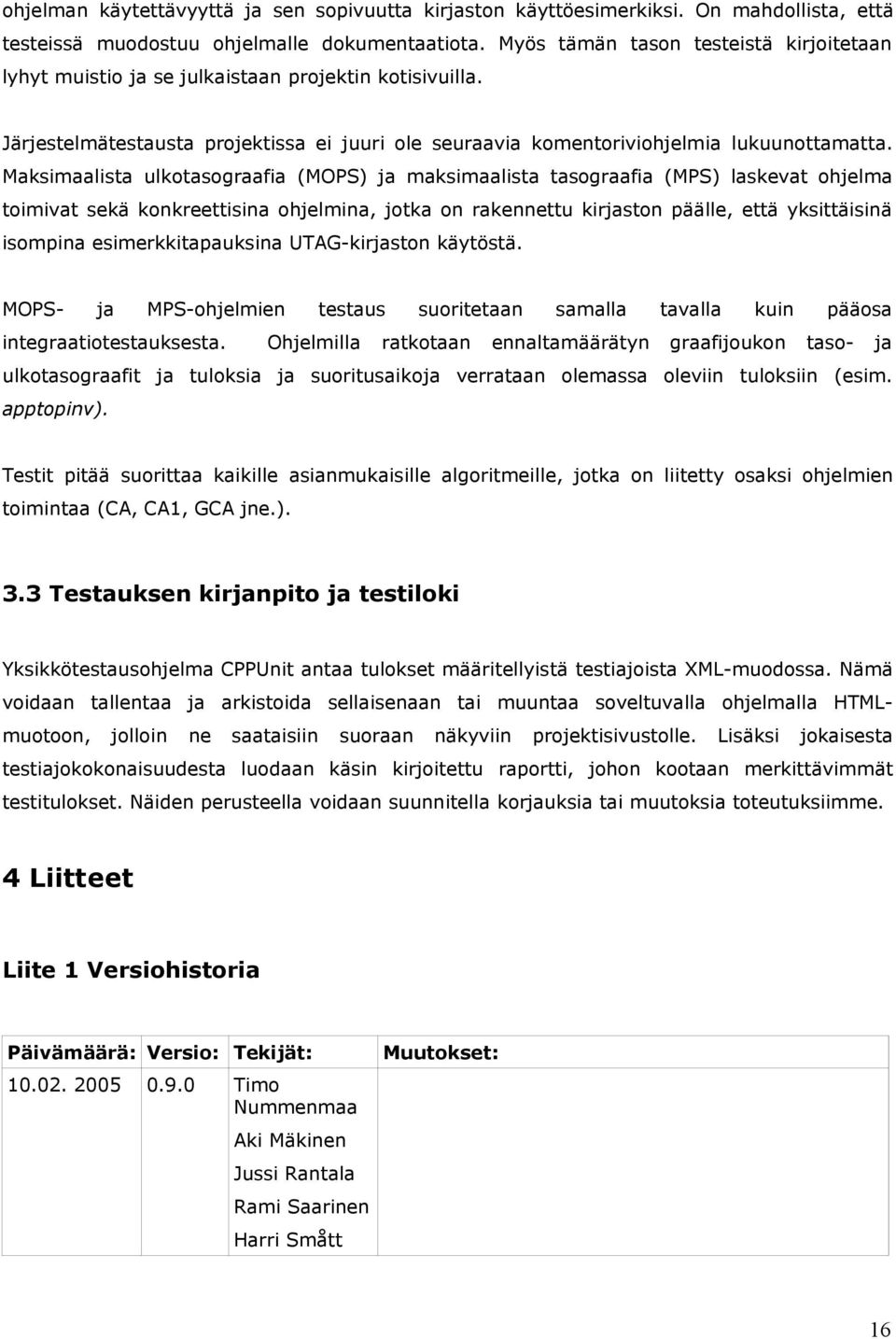 Maksimaalista ulkotasograafia (MOPS) ja maksimaalista tasograafia (MPS) laskevat ohjelma toimivat sekä konkreettisina ohjelmina, jotka on rakennettu kirjaston päälle, että yksittäisinä isompina